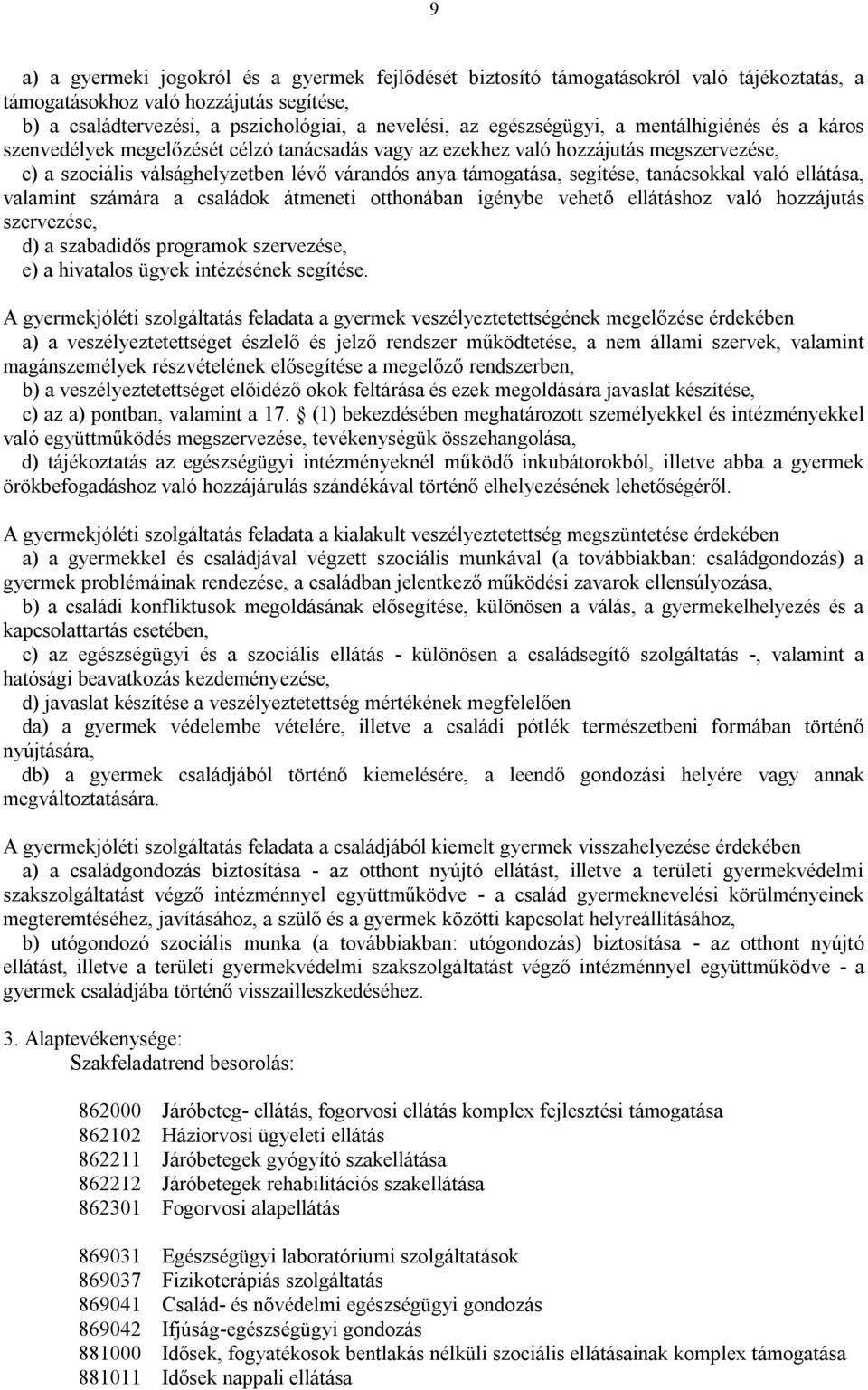 segítése, tanácsokkal való ellátása, valamint számára a családok átmeneti otthonában igénybe vehető ellátáshoz való hozzájutás szervezése, d) a szabadidős programok szervezése, e) a hivatalos ügyek