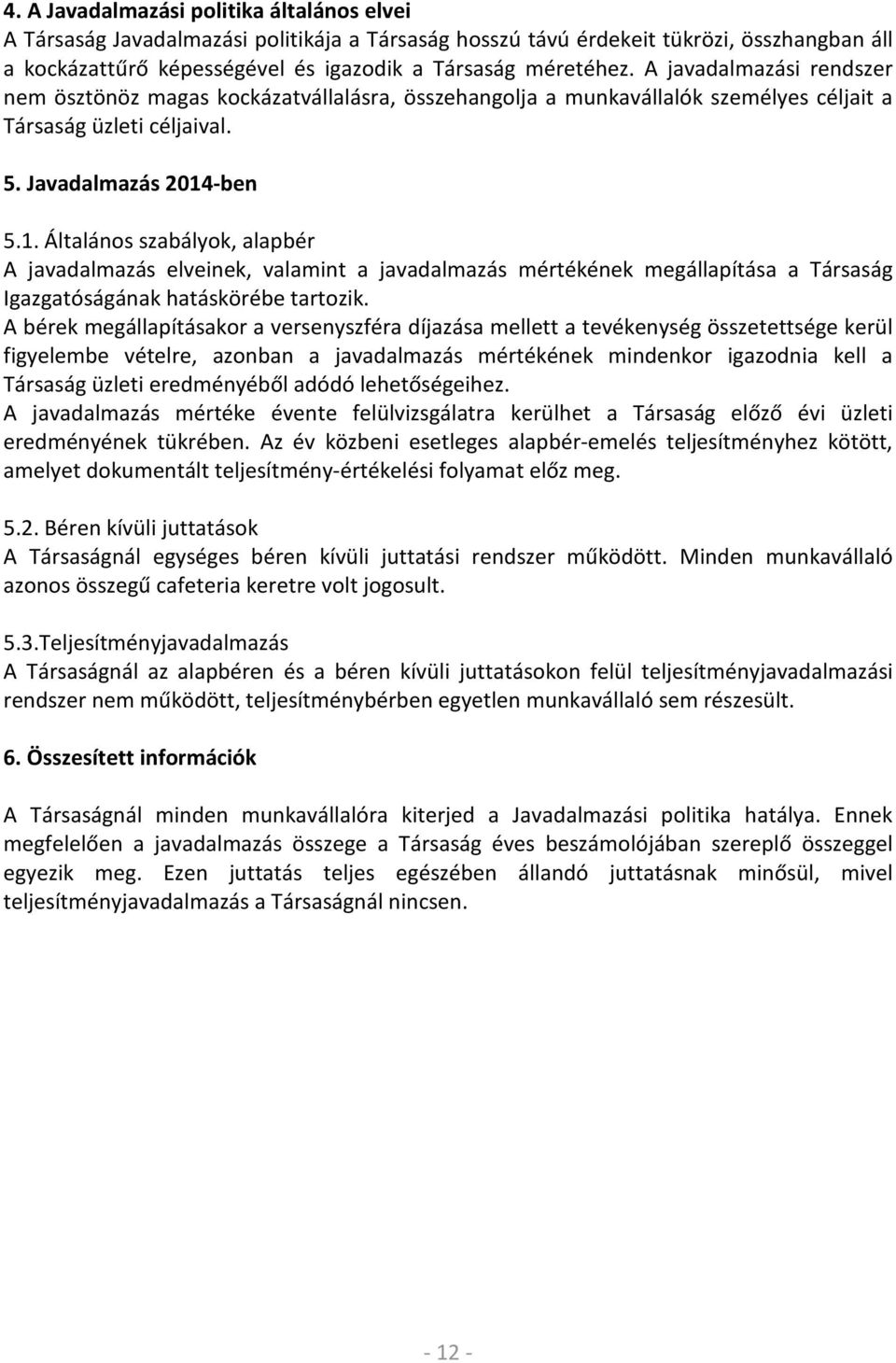 -ben 5.1. Általános szabályok, alapbér A javadalmazás elveinek, valamint a javadalmazás mértékének megállapítása a Társaság Igazgatóságának hatáskörébe tartozik.