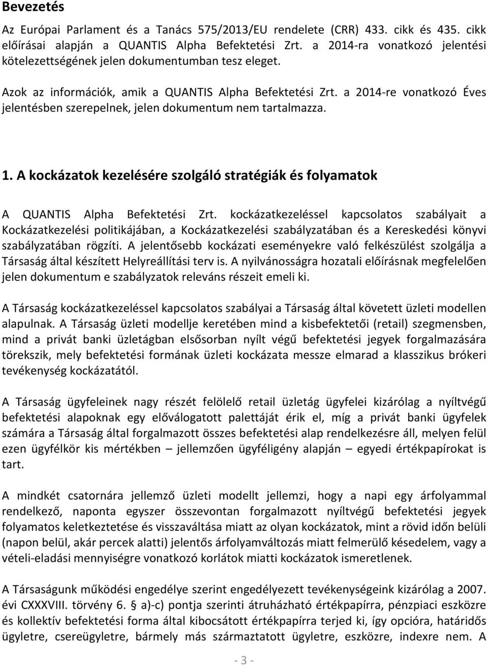 a 2014-re vonatkozó Éves jelentésben szerepelnek, jelen dokumentum nem tartalmazza. 1. A kockázatok kezelésére szolgáló stratégiák és folyamatok A QUANTIS Alpha Befektetési Zrt.