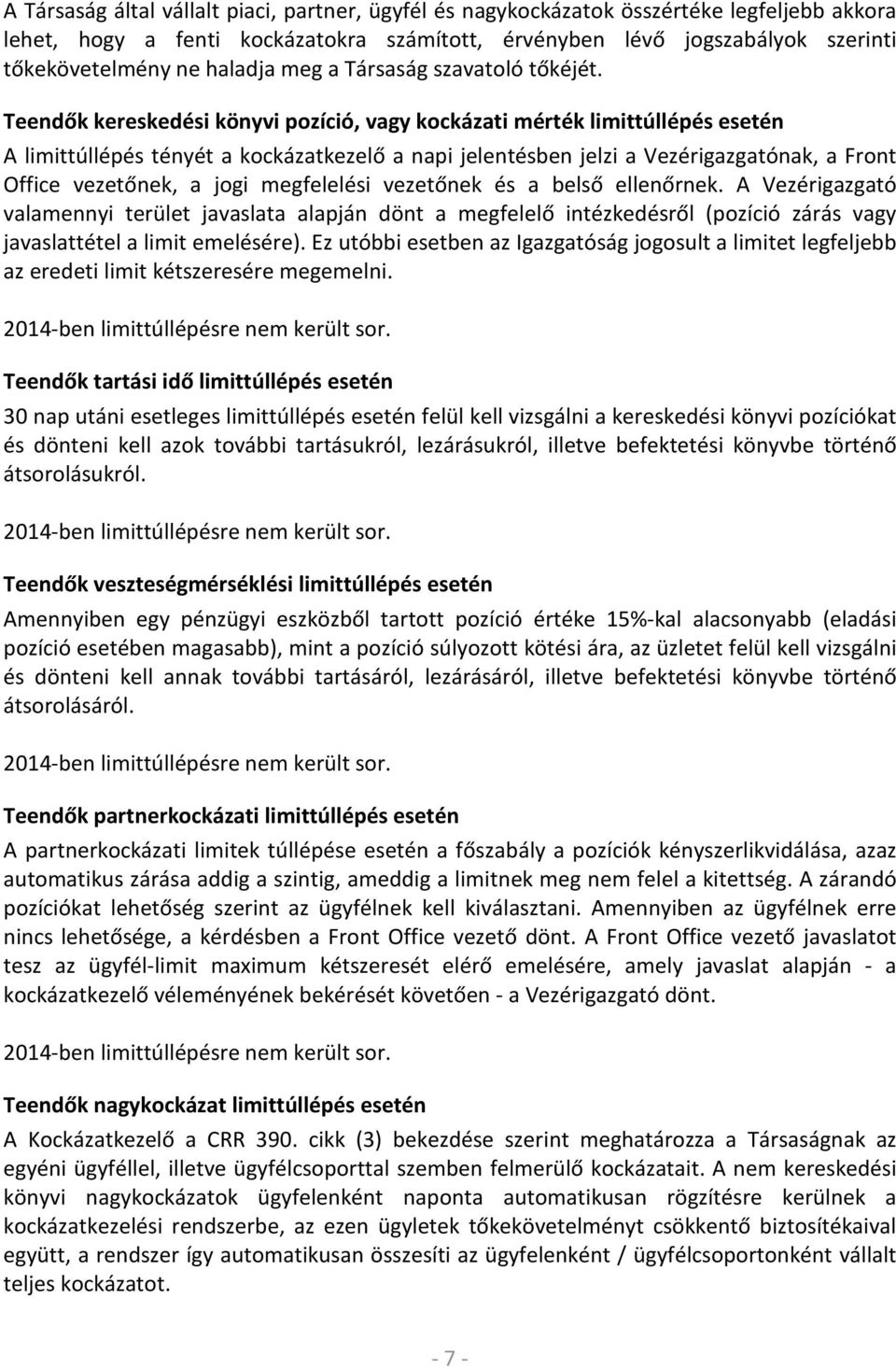 Teendők kereskedési könyvi pozíció, vagy kockázati mérték limittúllépés esetén A limittúllépés tényét a kockázatkezelő a napi jelentésben jelzi a Vezérigazgatónak, a Front Office vezetőnek, a jogi