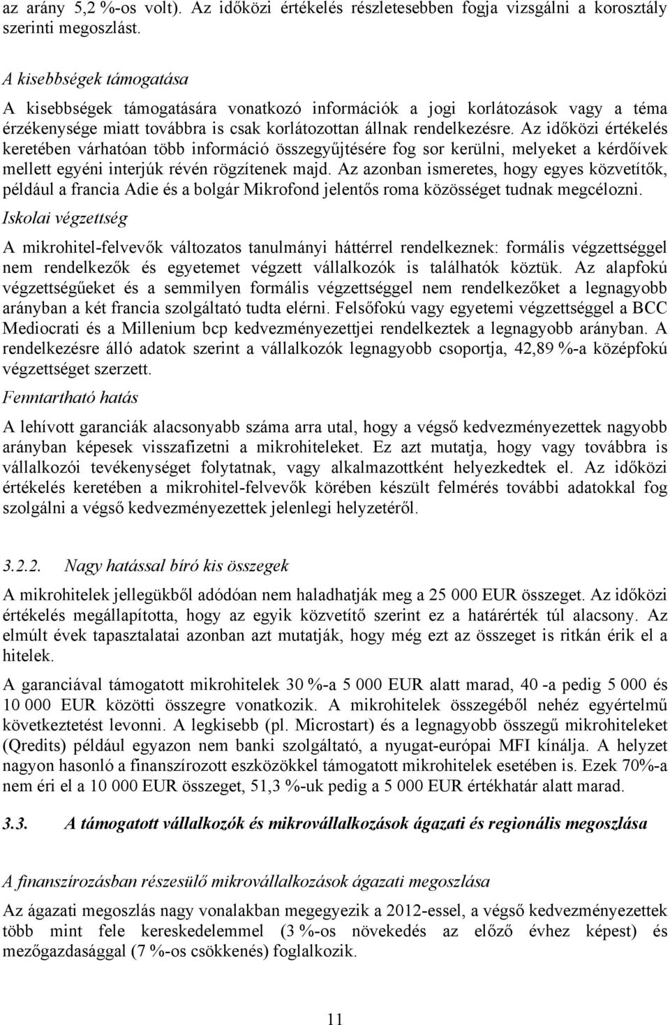 Az időközi értékelés keretében várhatóan több információ összegyűjtésére fog sor kerülni, melyeket a kérdőívek mellett egyéni interjúk révén rögzítenek majd.