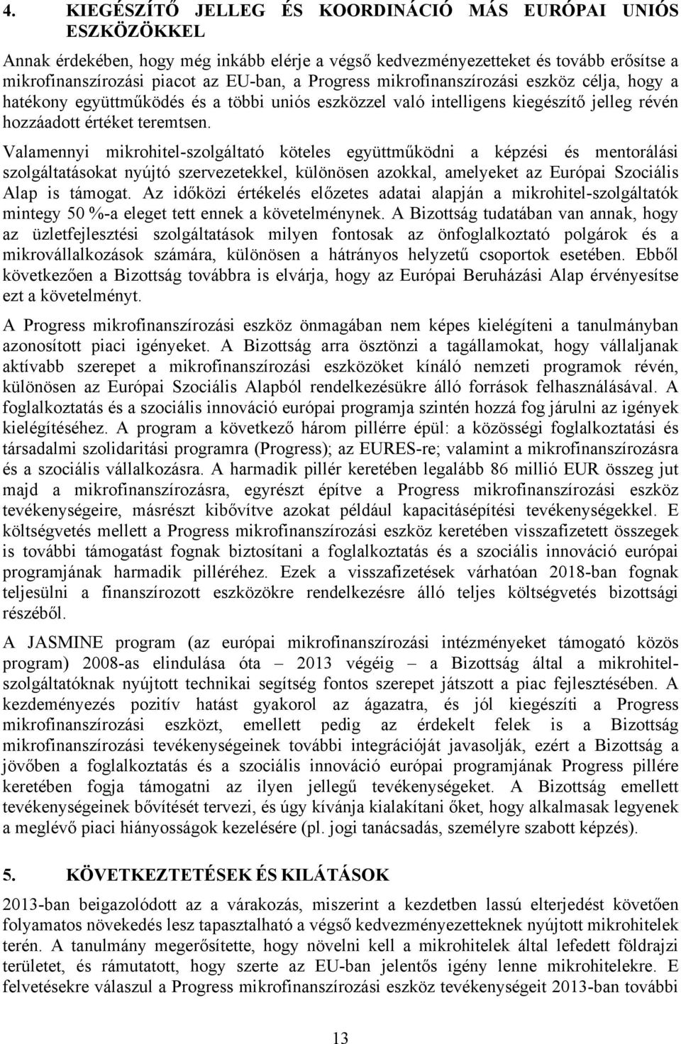 Valamennyi mikrohitel-szolgáltató köteles együttműködni a képzési és mentorálási szolgáltatásokat nyújtó szervezetekkel, különösen azokkal, amelyeket az Európai Szociális Alap is támogat.