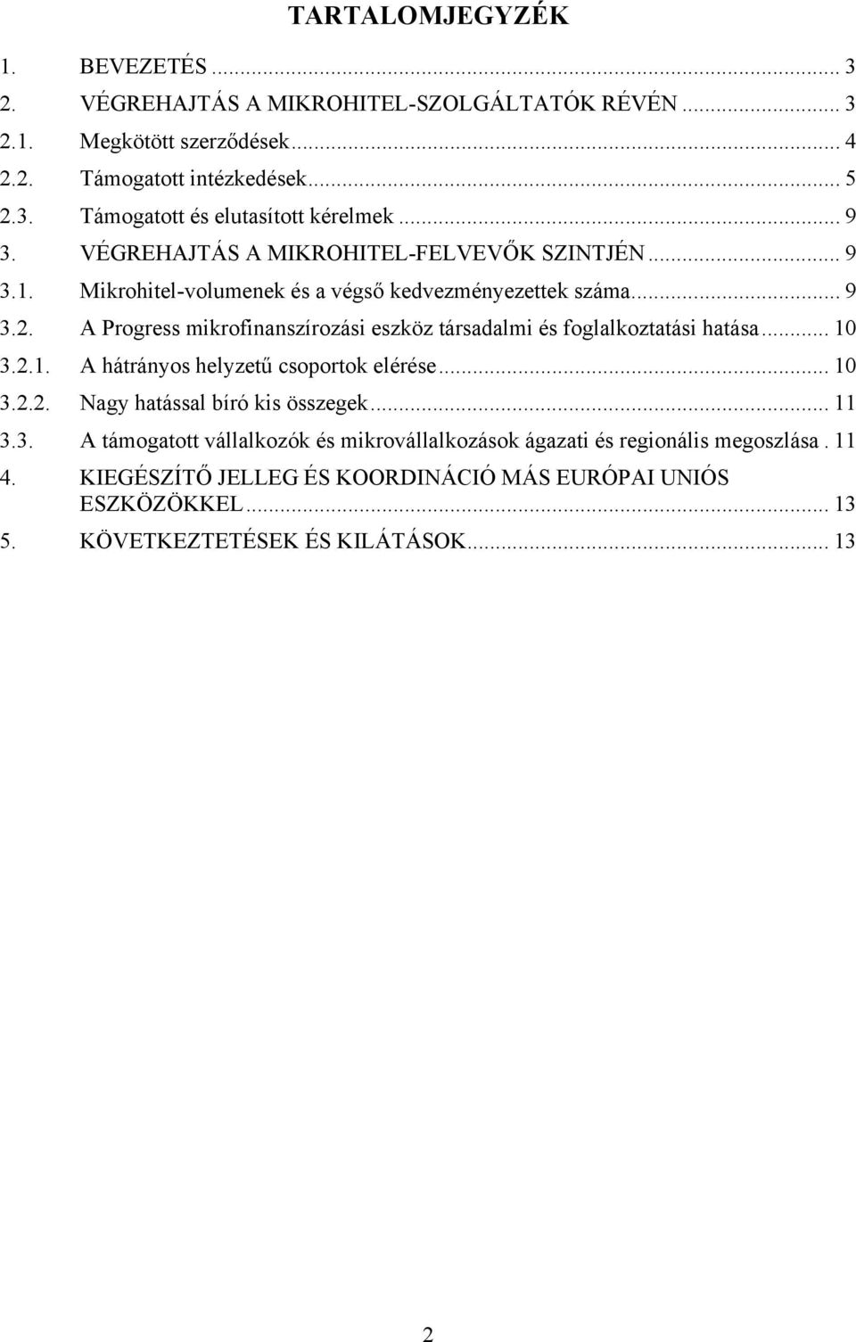 A Progress mikrofinanszírozási eszköz társadalmi és foglalkoztatási hatása... 10 3.2.1. A hátrányos helyzetű csoportok elérése... 10 3.2.2. Nagy hatással bíró kis összegek.