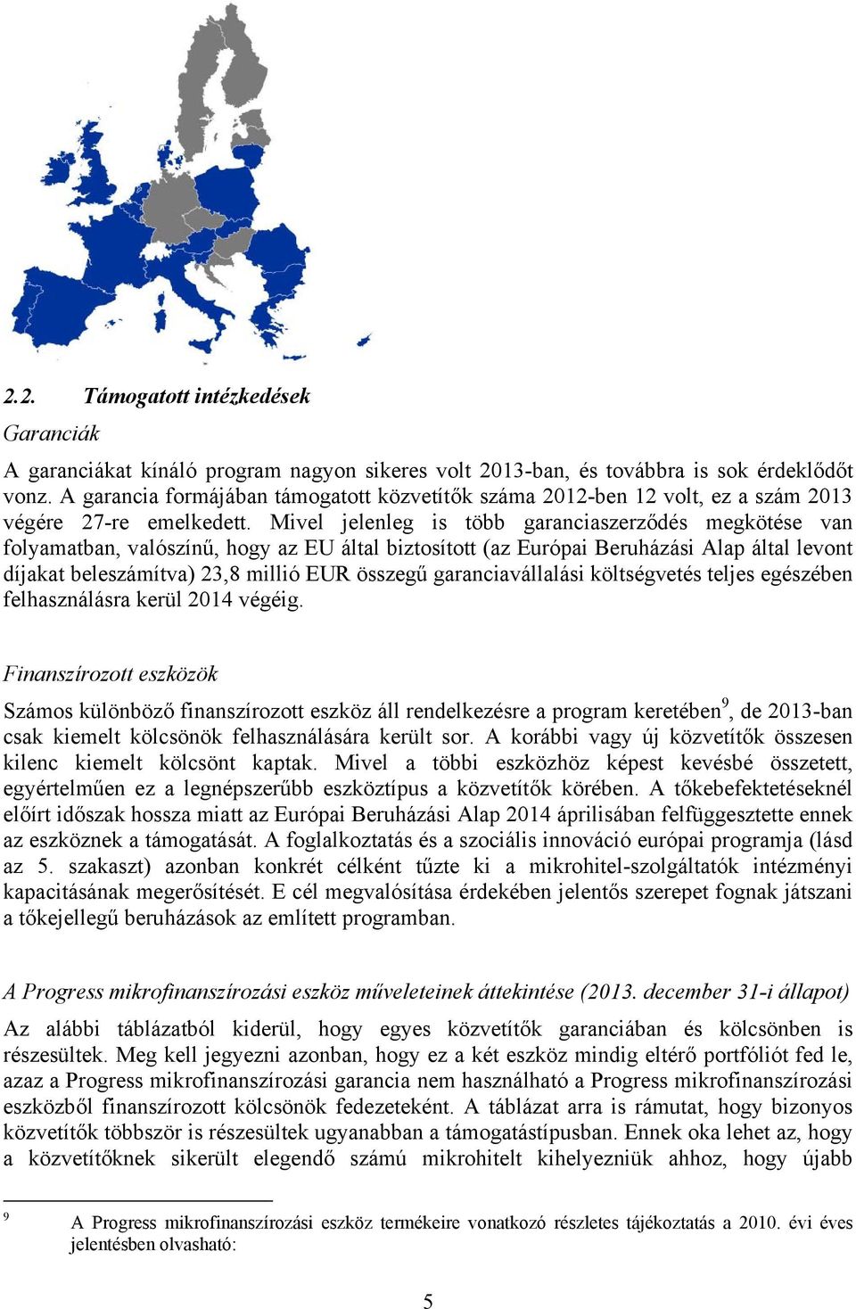 Mivel jelenleg is több garanciaszerződés megkötése van folyamatban, valószínű, hogy az EU által biztosított (az Európai Beruházási Alap által levont díjakat beleszámítva) 23,8 millió EUR összegű