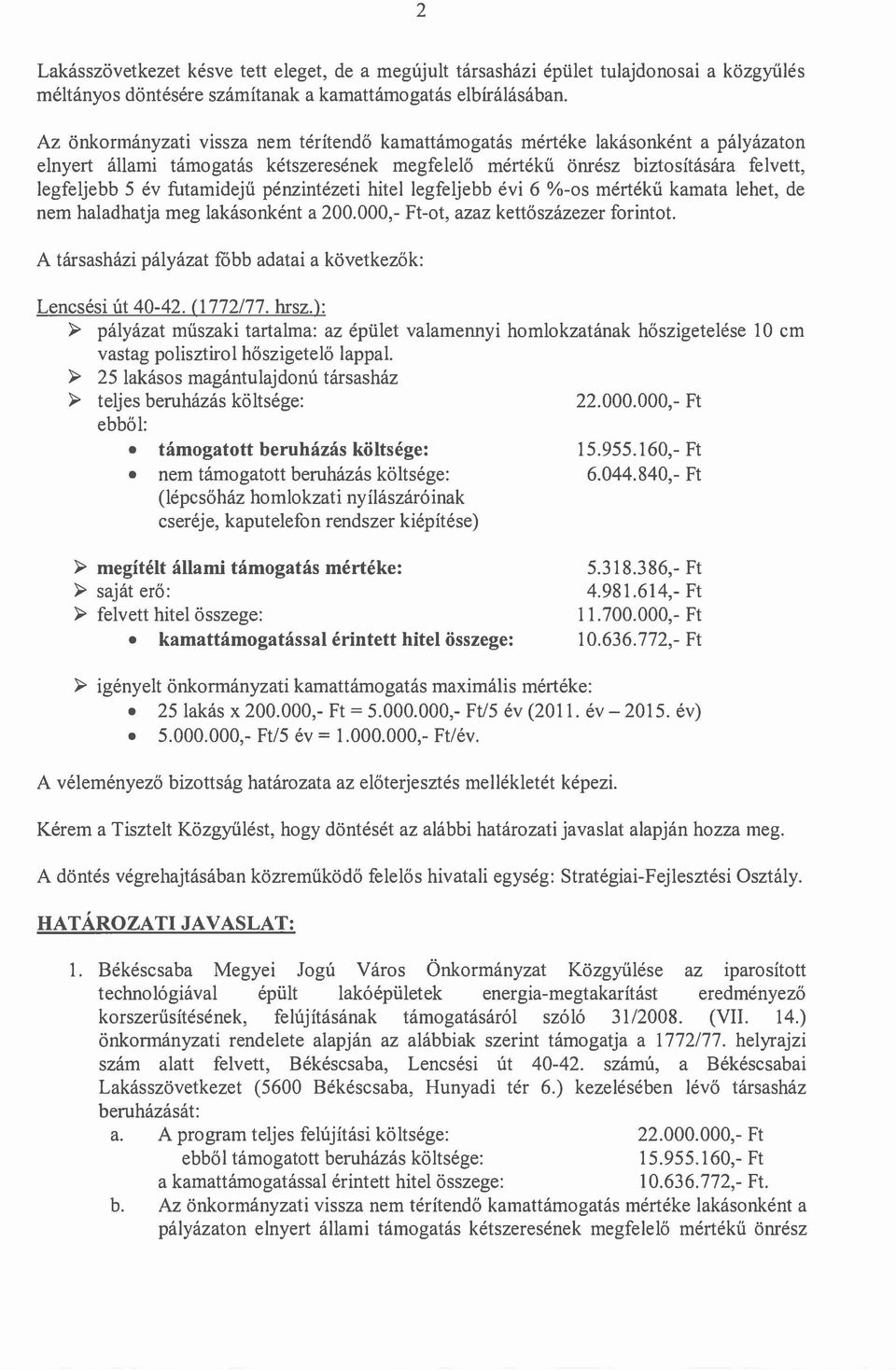 pénzintézeti hitel legfeljebb évi 6 %-os mértékű kamata lehet, de nem haladhatja meg lakásonként a 200.000,- Ft-ot, azaz kettőszázezer forintot.