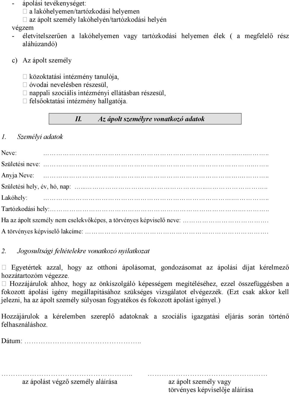 II. Az ápolt személyre vonatkozó adatok 1. Személyi adatok Neve:....... Születési neve:... Anyja Neve:... Születési hely, év, hó, nap:....... Lakóhely:... Tartózkodási hely:.