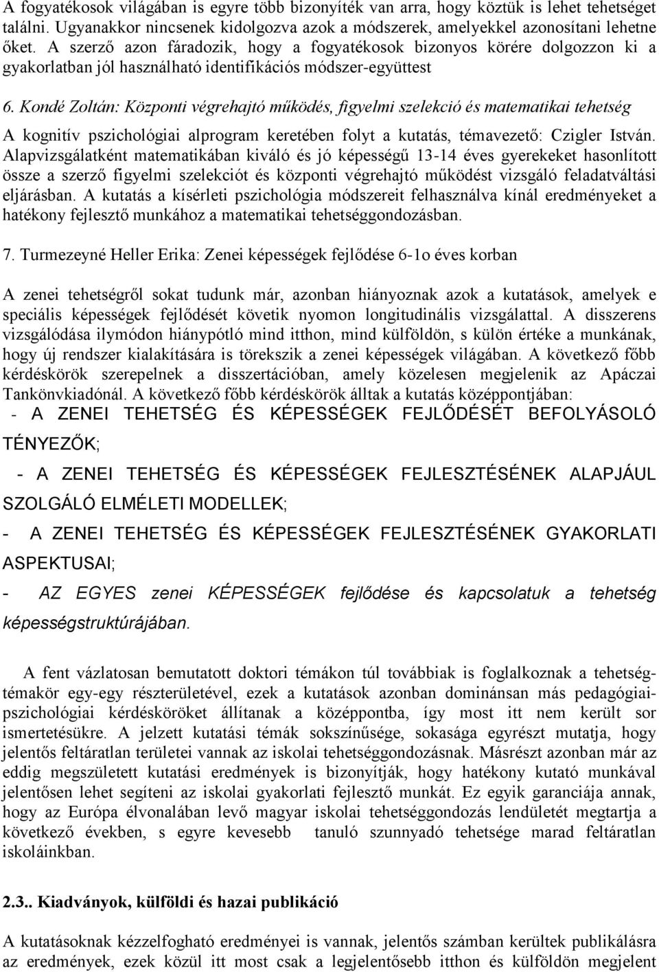 Kondé Zoltán: Központi végrehajtó működés, figyelmi szelekció és matematikai tehetség A kognitív pszichológiai alprogram keretében folyt a kutatás, témavezető: Czigler István.