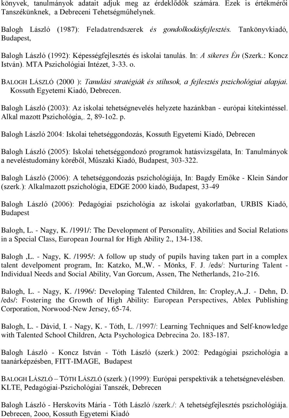 BALOGH LÁSZLÓ (2000 ): Tanulási stratégiák és stílusok, a fejlesztés pszichológiai alapjai. Kossuth Egyetemi Kiadó, Debrecen.