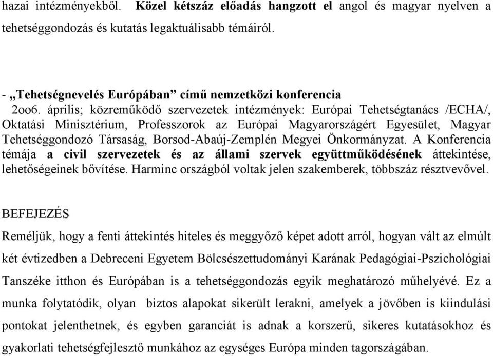 Borsod-Abaúj-Zemplén Megyei Önkormányzat. A Konferencia témája a civil szervezetek és az állami szervek együttműködésének áttekintése, lehetőségeinek bővítése.