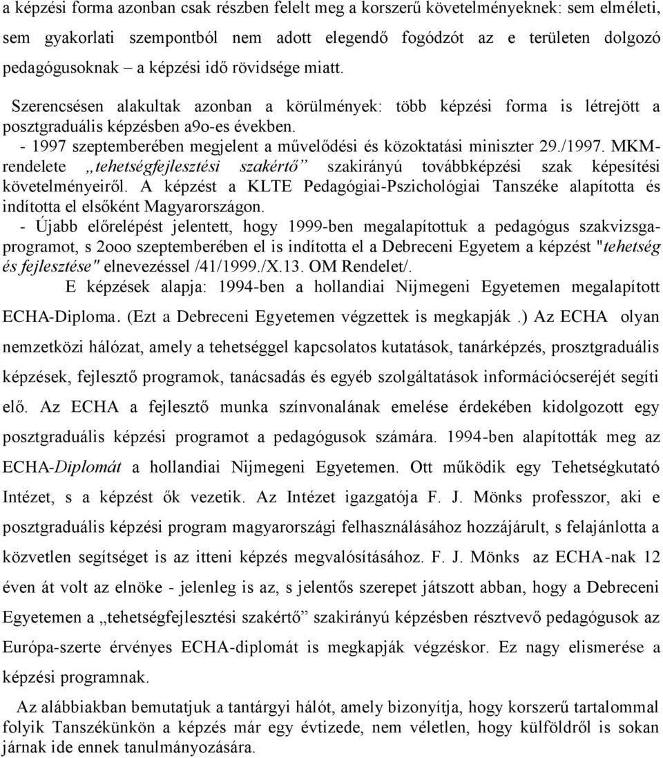 - 1997 szeptemberében megjelent a művelődési és közoktatási miniszter 29./1997. MKMrendelete tehetségfejlesztési szakértő szakirányú továbbképzési szak képesítési követelményeiről.