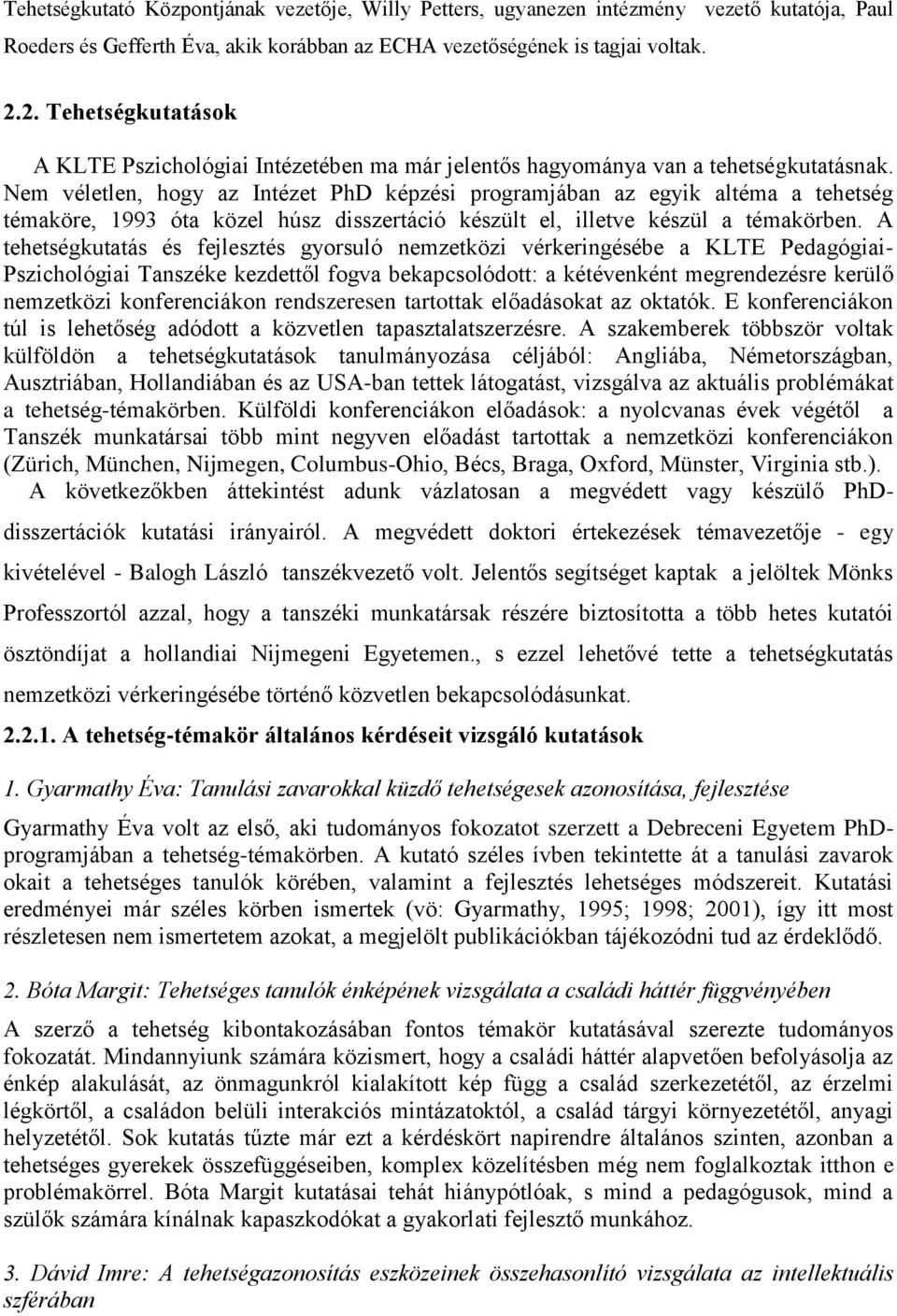 Nem véletlen, hogy az Intézet PhD képzési programjában az egyik altéma a tehetség témaköre, 1993 óta közel húsz disszertáció készült el, illetve készül a témakörben.