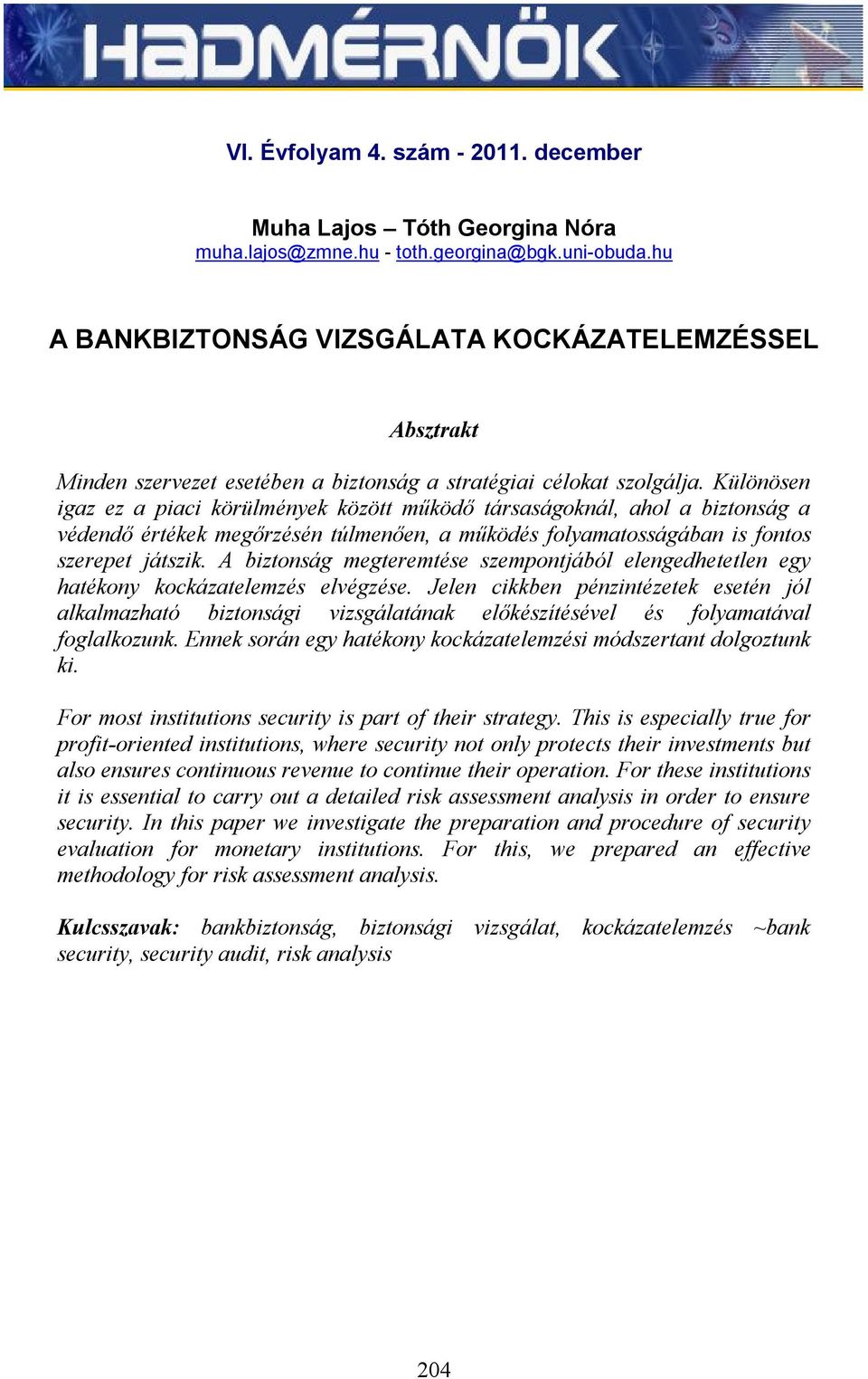 Különösen igaz ez a piaci körülmények között működő társaságoknál, ahol a biztonság a védendő értékek megőrzésén túlmenően, a működés folyamatosságában is fontos szerepet játszik.