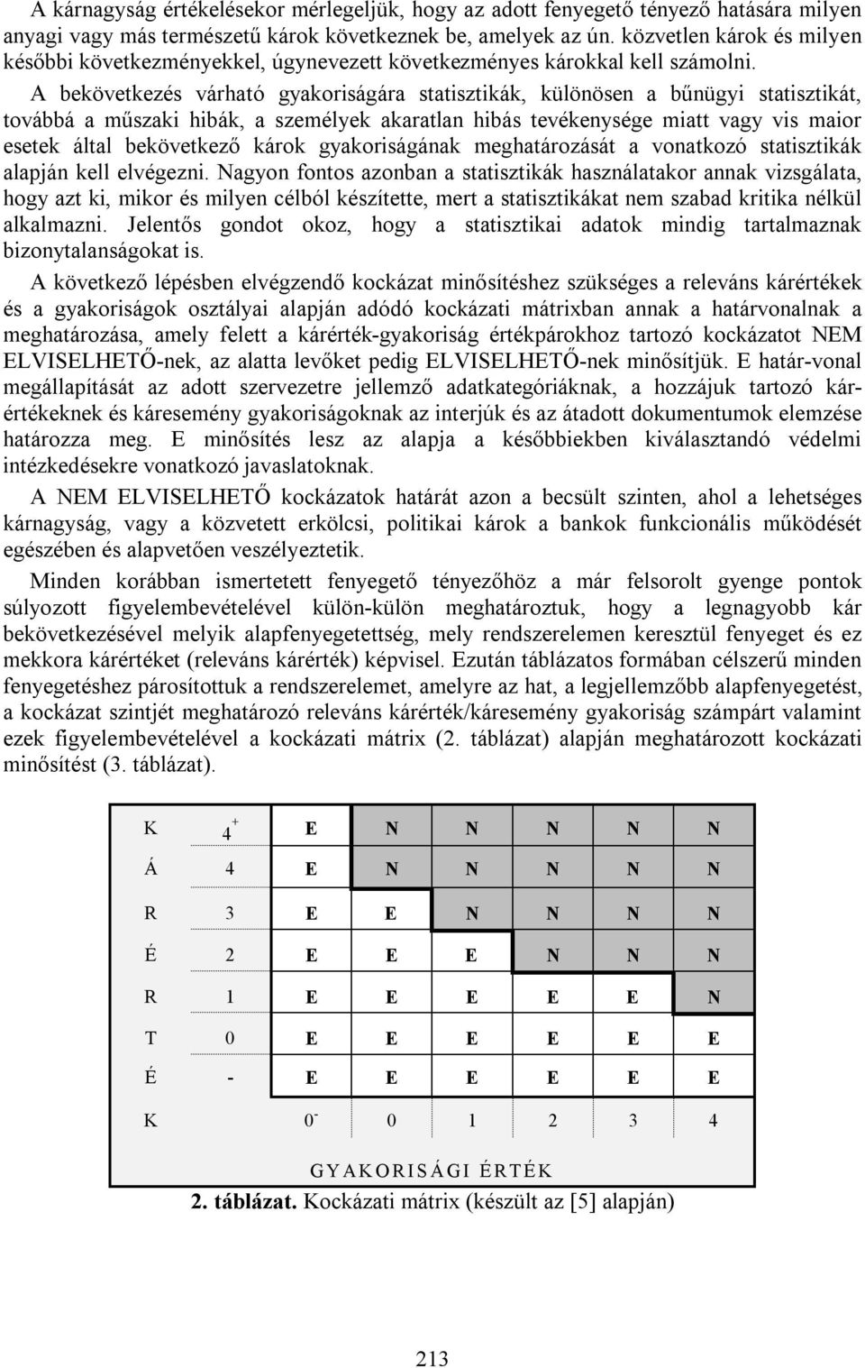 A bekövetkezés várható gyakoriságára statisztikák, különösen a bűnügyi statisztikát, továbbá a műszaki hibák, a személyek akaratlan hibás tevékenysége miatt vagy vis maior esetek által bekövetkező