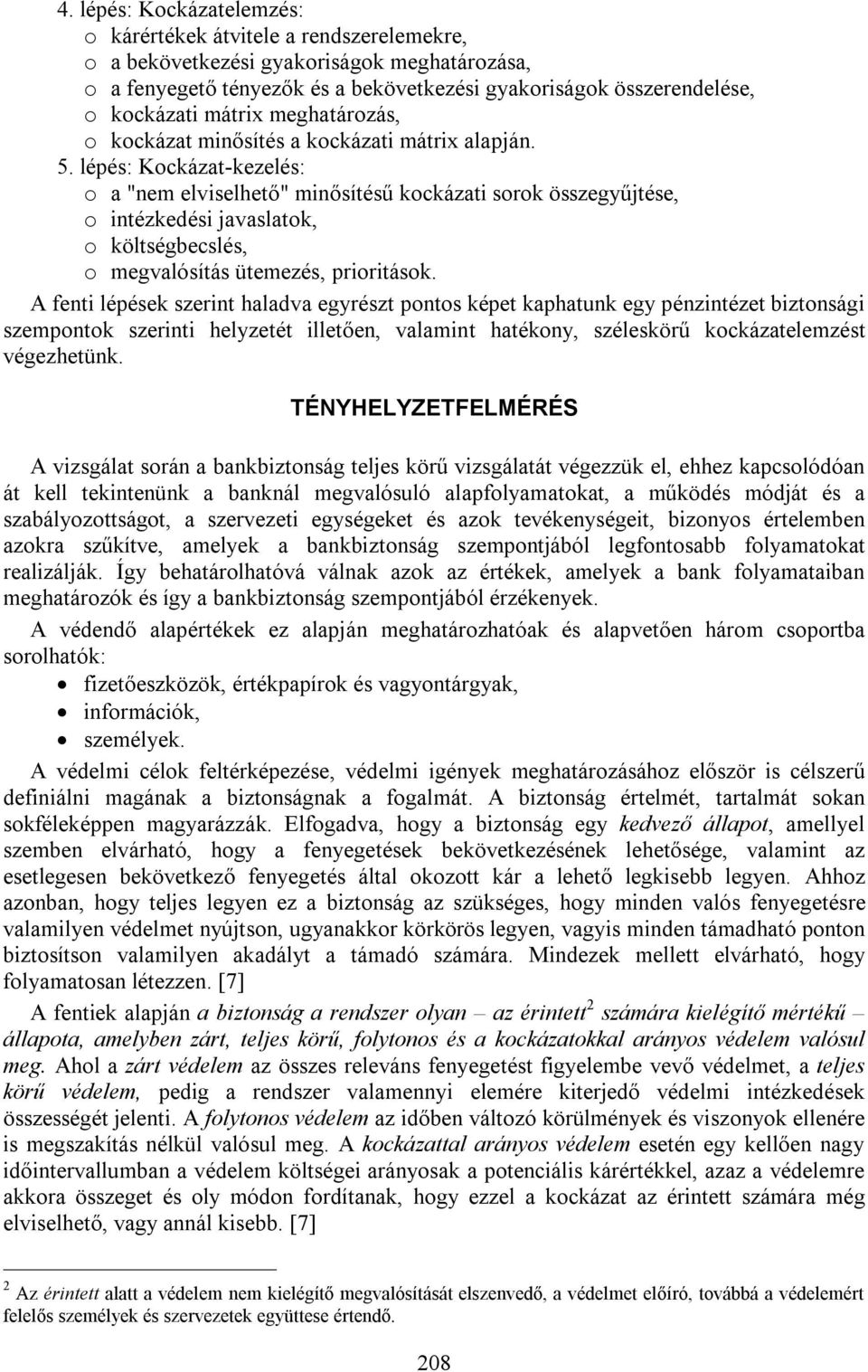 lépés: Kockázat-kezelés: o a "nem elviselhető" minősítésű kockázati sorok összegyűjtése, o intézkedési javaslatok, o költségbecslés, o megvalósítás ütemezés, prioritások.