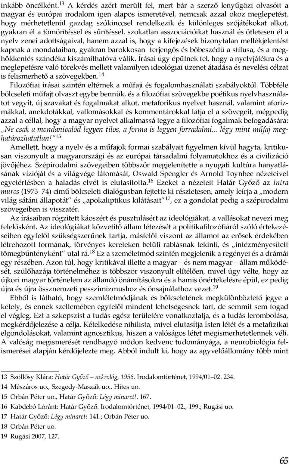 rendelkezik és különleges szójátékokat alkot, gyakran él a tömörítéssel és sűrítéssel, szokatlan asszociációikat használ és ötletesen él a nyelv zenei adottságaival, hanem azzal is, hogy a