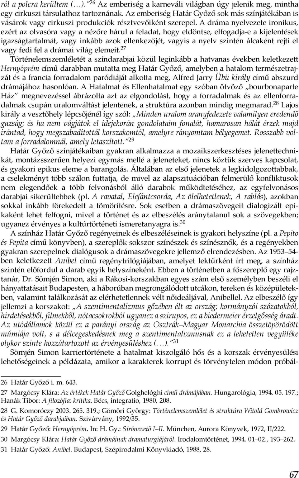 A dráma nyelvezete ironikus, ezért az olvasóra vagy a nézőre hárul a feladat, hogy eldöntse, elfogadja-e a kijelentések igazságtartalmát, vagy inkább azok ellenkezőjét, vagyis a nyelv szintén