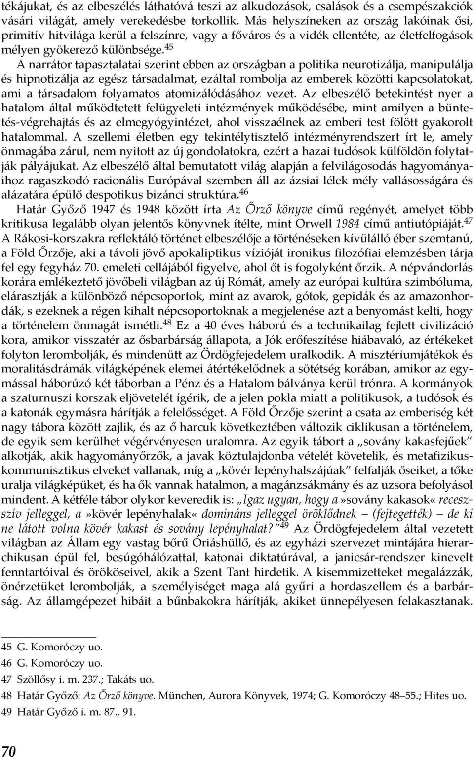 45 A narrátor tapasztalatai szerint ebben az országban a politika neurotizálja, manipulálja és hipnotizálja az egész társadalmat, ezáltal rombolja az emberek közötti kapcsolatokat, ami a társadalom