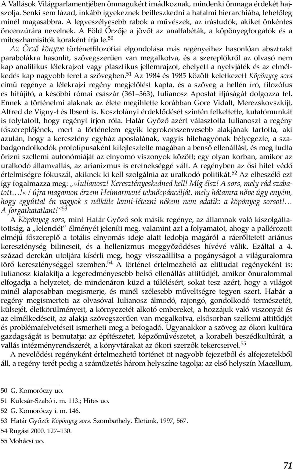 50 Az Őrző könyve történetfilozófiai elgondolása más regényeihez hasonlóan absztrakt parabolákra hasonlít, szövegszerűen van megalkotva, és a szereplőkről az olvasó nem kap analitikus lélekrajzot