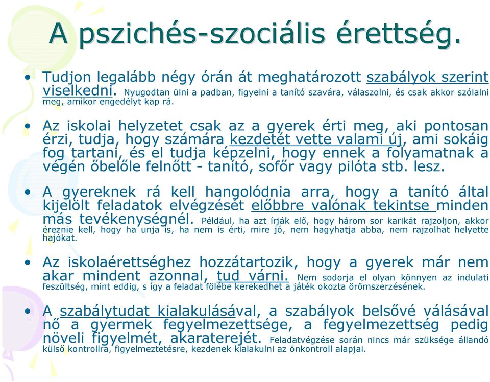 Az iskolai helyzetet csak az a gyerek érti meg, aki pontosan érzi, tudja, hogy számára kezdetét vette valami új, ami sokáig fog tartani, és el tudja képzelni, hogy ennek a folyamatnak a végén őbelőle