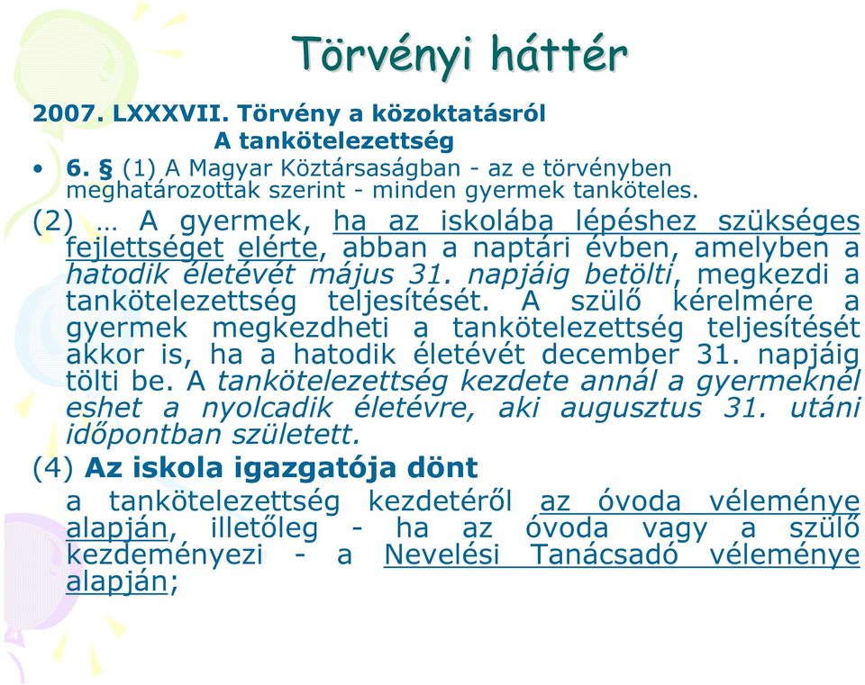 A szülő kérelmére a gyermek megkezdheti a tankötelezettség teljesítését akkor is, ha a hatodik életévét december 31. napjáig tölti be.