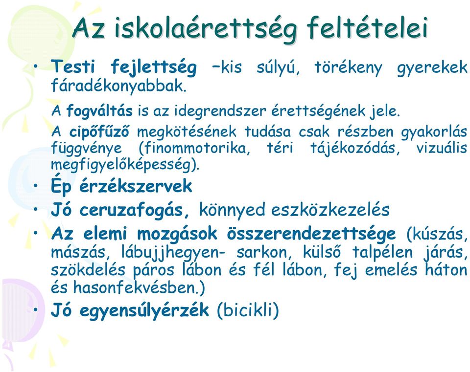 A cipőfűző megkötésének tudása csak részben gyakorlás függvénye (finommotorika, téri tájékozódás, vizuális megfigyelőképesség).