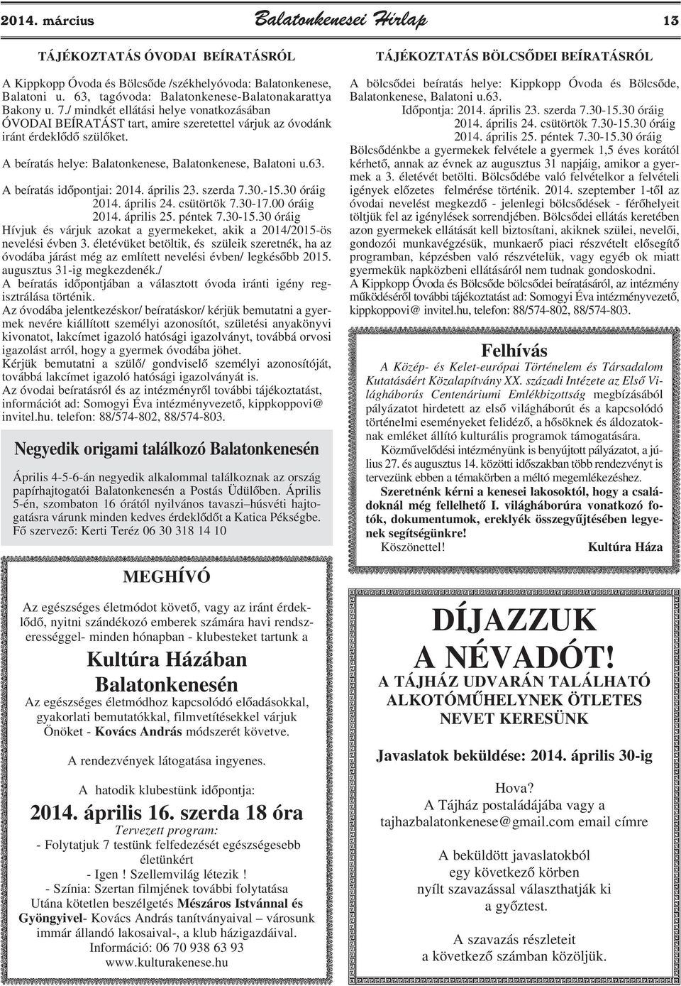 A beíratás idõpontjai: 2014. április 23. szerda 7.30.-15.30 óráig 2014. április 24. csütörtök 7.30-17.00 óráig 2014. április 25. péntek 7.30-15.