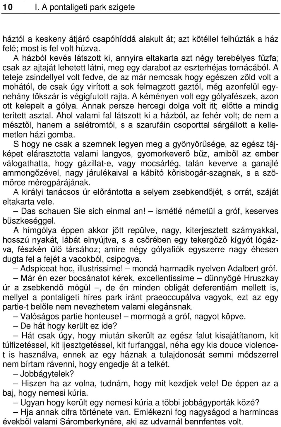 A teteje zsindellyel volt fedve, de az már nemcsak hogy egészen zöld volt a mohától, de csak úgy virított a sok felmagzott gaztól, még azonfelül egynehány tökszár is végigfutott rajta.