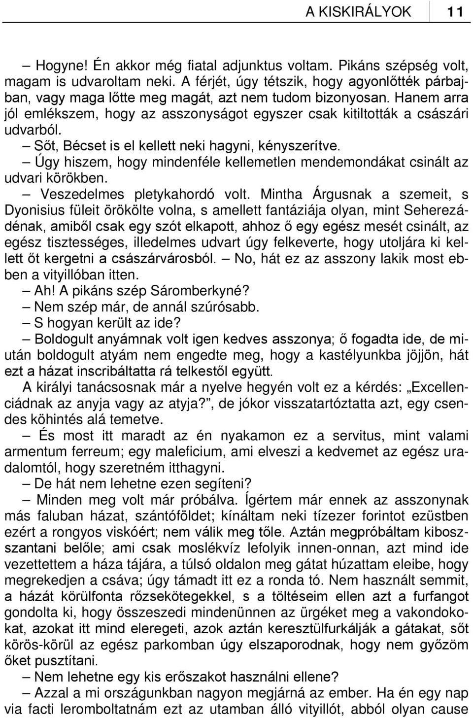 Sőt, Bécset is el kellett neki hagyni, kényszerítve. Úgy hiszem, hogy mindenféle kellemetlen mendemondákat csinált az udvari körökben. Veszedelmes pletykahordó volt.