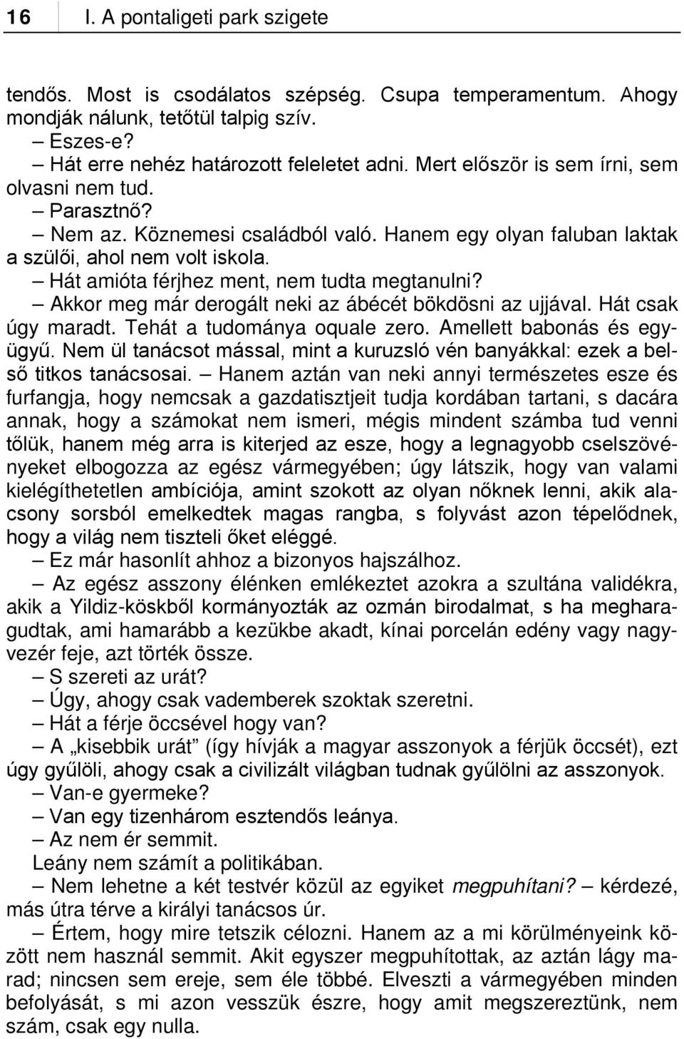 Hát amióta férjhez ment, nem tudta megtanulni? Akkor meg már derogált neki az ábécét bökdösni az ujjával. Hát csak úgy maradt. Tehát a tudománya oquale zero. Amellett babonás és együgyű.