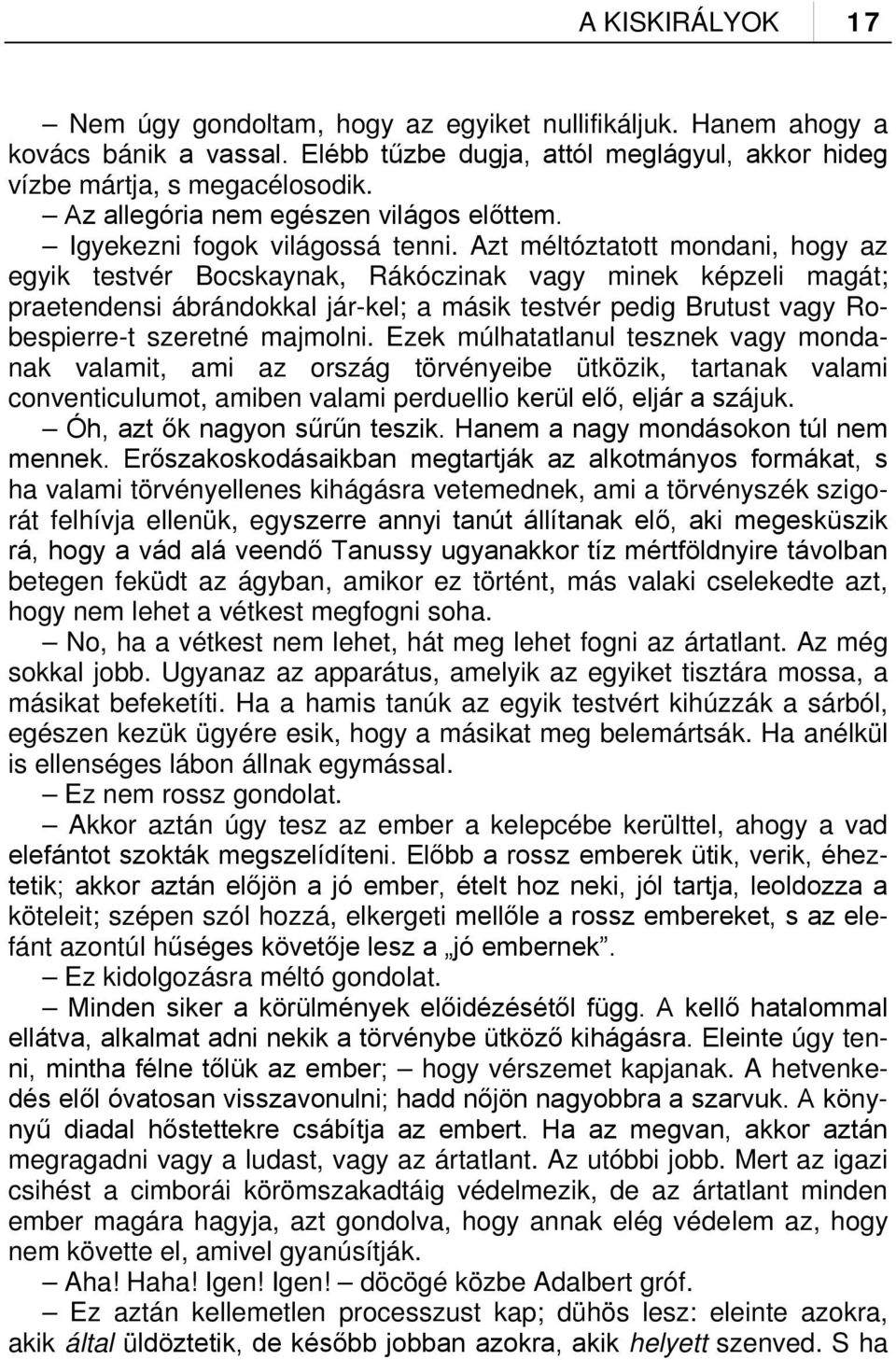 Azt méltóztatott mondani, hogy az egyik testvér Bocskaynak, Rákóczinak vagy minek képzeli magát; praetendensi ábrándokkal jár-kel; a másik testvér pedig Brutust vagy Robespierre-t szeretné majmolni.