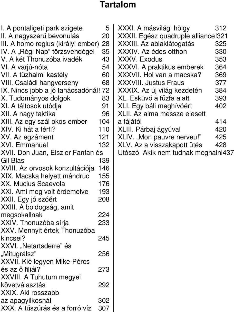 Ki hát a férfi? 110 XV. Az egzáment 121 XVI. Emmanuel 132 XVII. Don Juan, Elszler Fanfan és Gil Blas 139 XVIII. Az orvosok konzultációja 146 XIX. Macska helyett mándruc 155 XX.