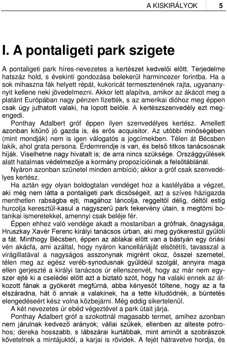 Akkor lett alapítva, amikor az ákácot meg a platánt Európában nagy pénzen fizették, s az amerikai dióhoz meg éppen csak úgy juthatott valaki, ha lopott belőle. A kertészszenvedély ezt megengedi.