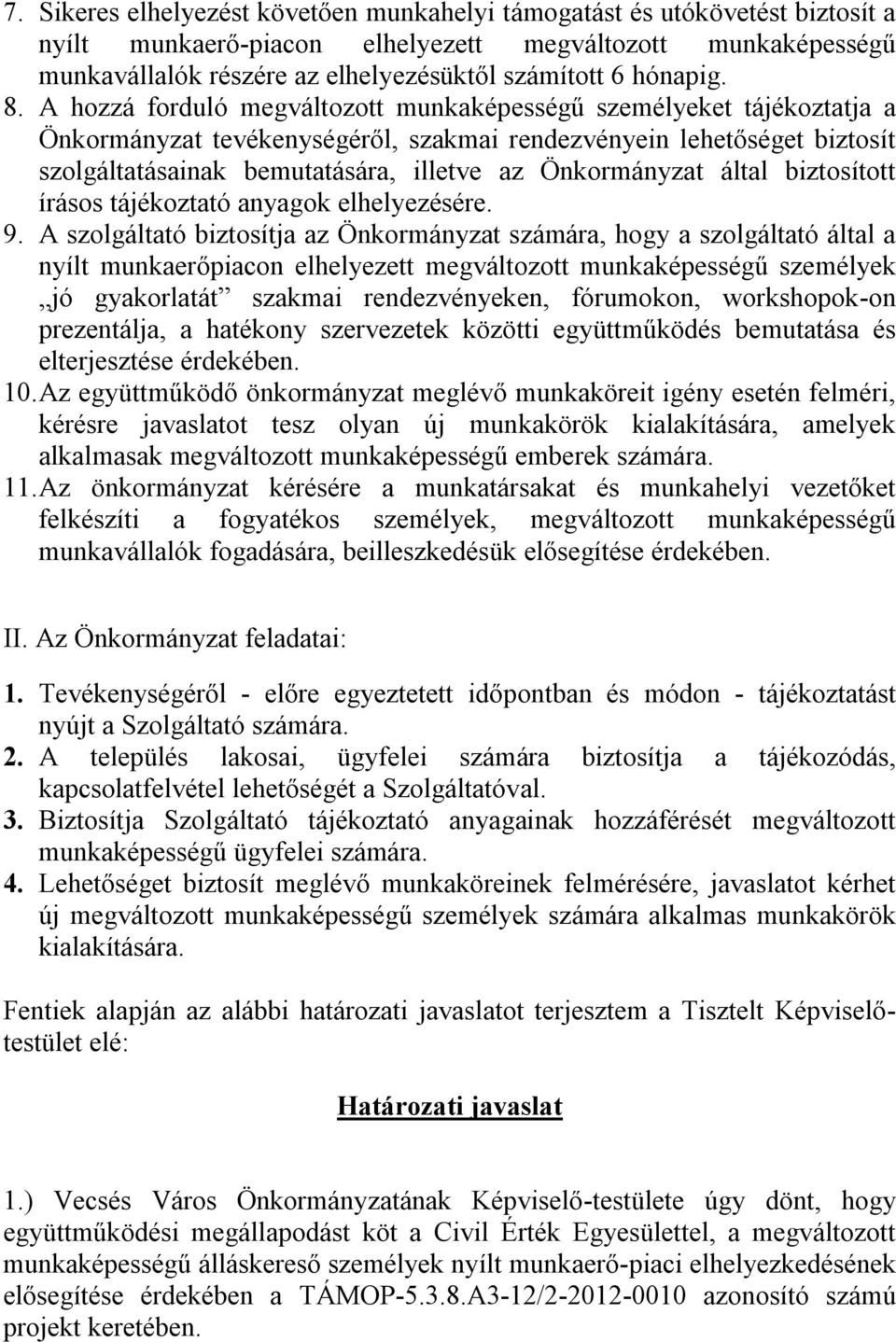 A hozzá forduló megváltozott munkaképességű személyeket tájékoztatja a Önkormányzat tevékenységéről, szakmai rendezvényein lehetőséget biztosít szolgáltatásainak bemutatására, illetve az Önkormányzat