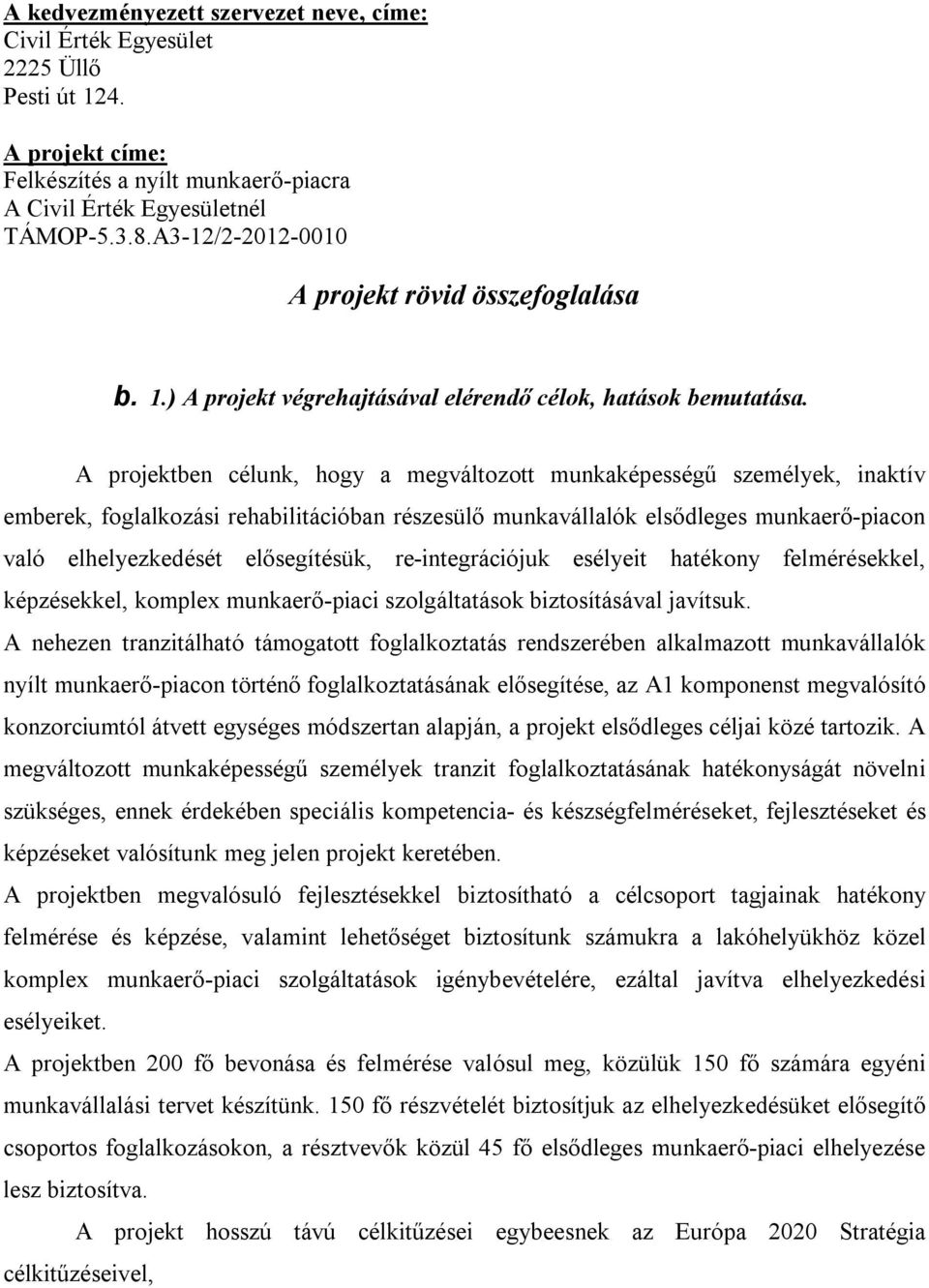 A projektben célunk, hogy a megváltozott munkaképességű személyek, inaktív emberek, foglalkozási rehabilitációban részesülő munkavállalók elsődleges munkaerő-piacon való elhelyezkedését elősegítésük,