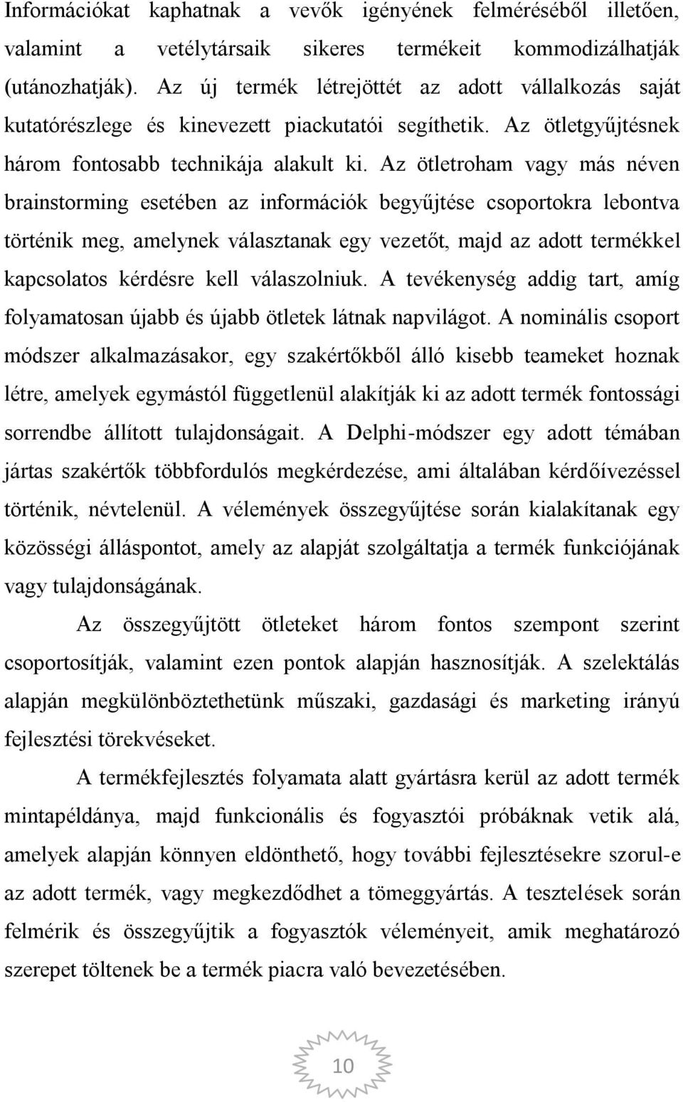 Az ötletroham vagy más néven brainstorming esetében az információk begyűjtése csoportokra lebontva történik meg, amelynek választanak egy vezetőt, majd az adott termékkel kapcsolatos kérdésre kell