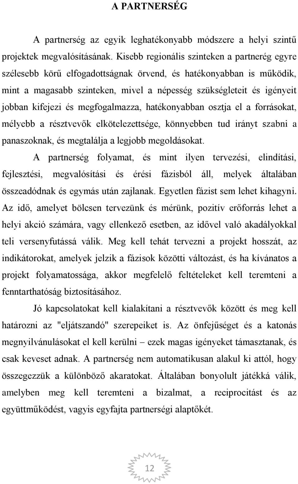 kifejezi és megfogalmazza, hatékonyabban osztja el a forrásokat, mélyebb a résztvevők elkötelezettsége, könnyebben tud irányt szabni a panaszoknak, és megtalálja a legjobb megoldásokat.