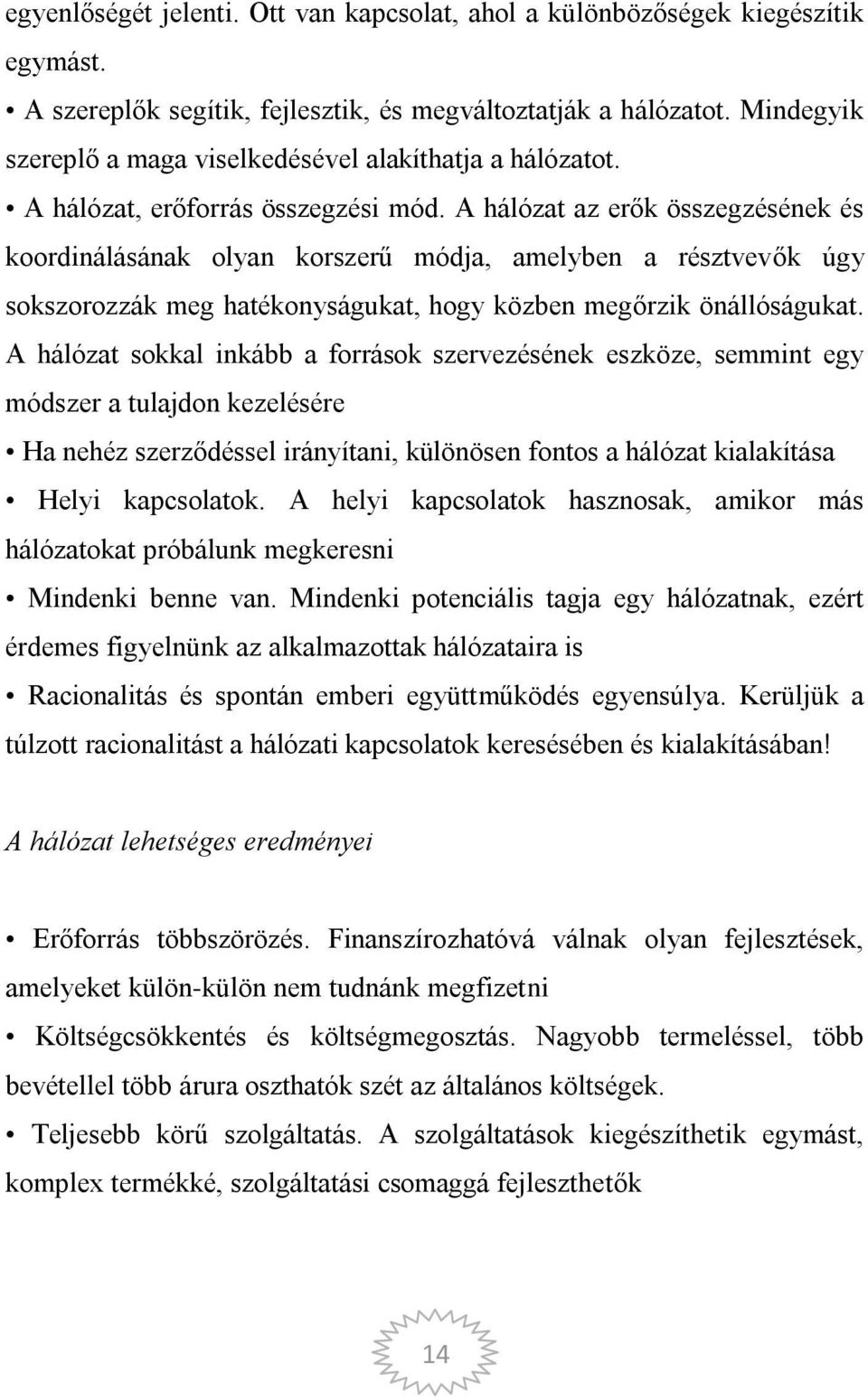 A hálózat az erők összegzésének és koordinálásának olyan korszerű módja, amelyben a résztvevők úgy sokszorozzák meg hatékonyságukat, hogy közben megőrzik önállóságukat.