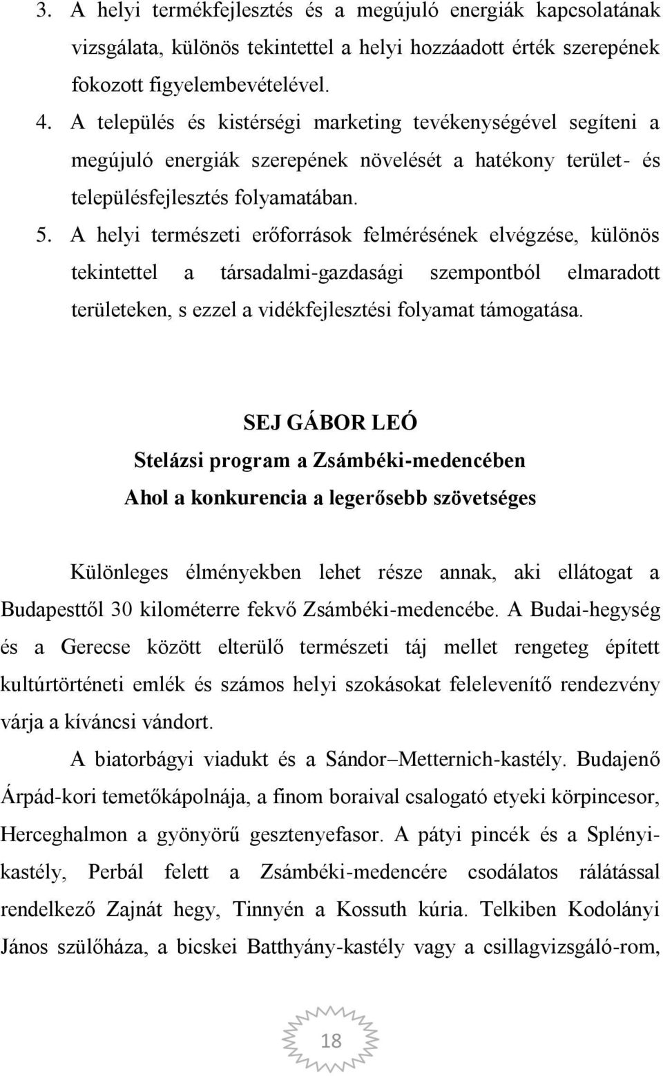 A helyi természeti erőforrások felmérésének elvégzése, különös tekintettel a társadalmi-gazdasági szempontból elmaradott területeken, s ezzel a vidékfejlesztési folyamat támogatása.