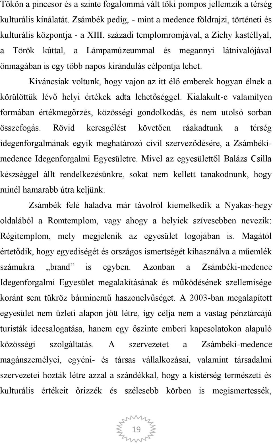 Kíváncsiak voltunk, hogy vajon az itt élő emberek hogyan élnek a körülöttük lévő helyi értékek adta lehetőséggel.