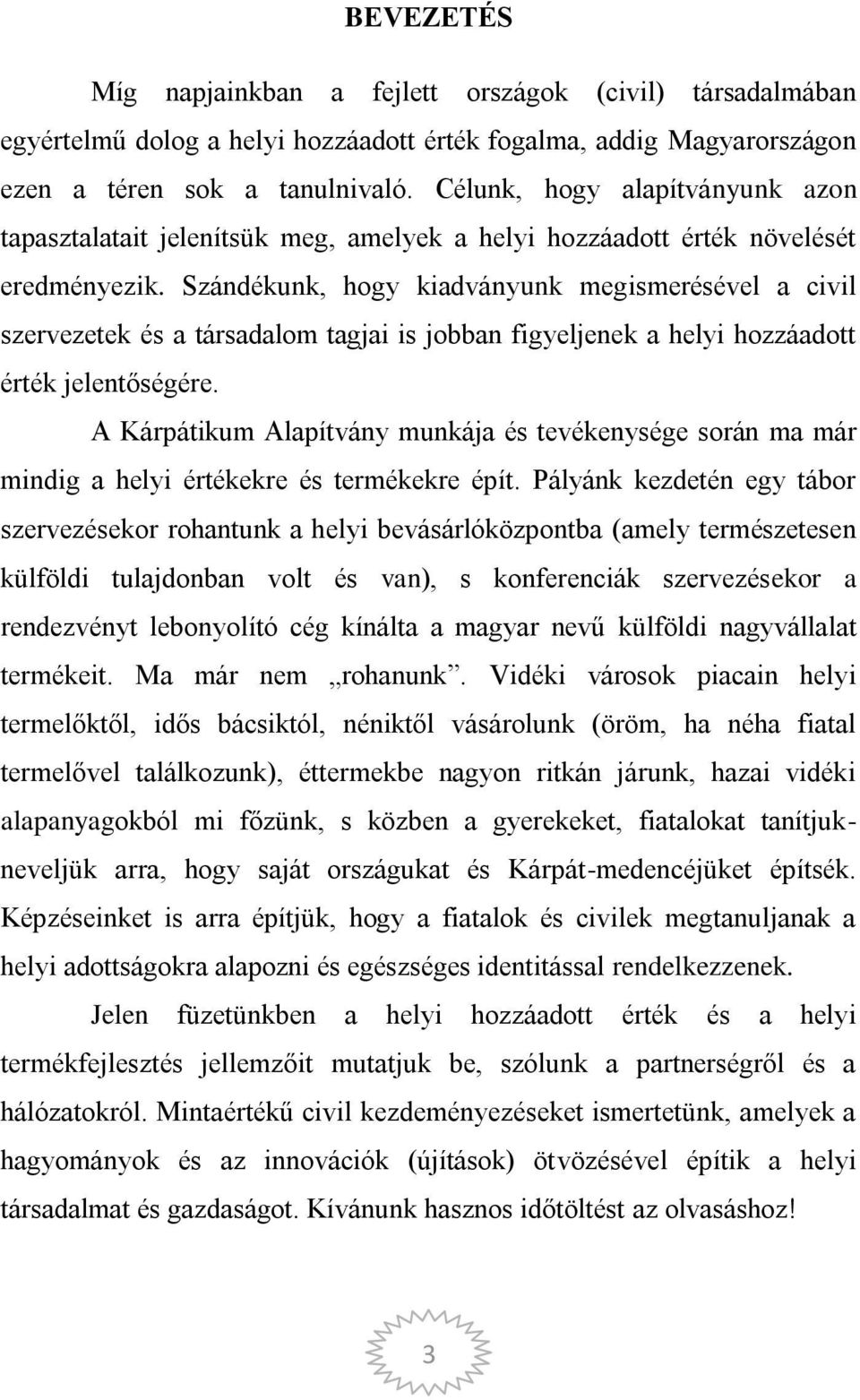 Szándékunk, hogy kiadványunk megismerésével a civil szervezetek és a társadalom tagjai is jobban figyeljenek a helyi hozzáadott érték jelentőségére.