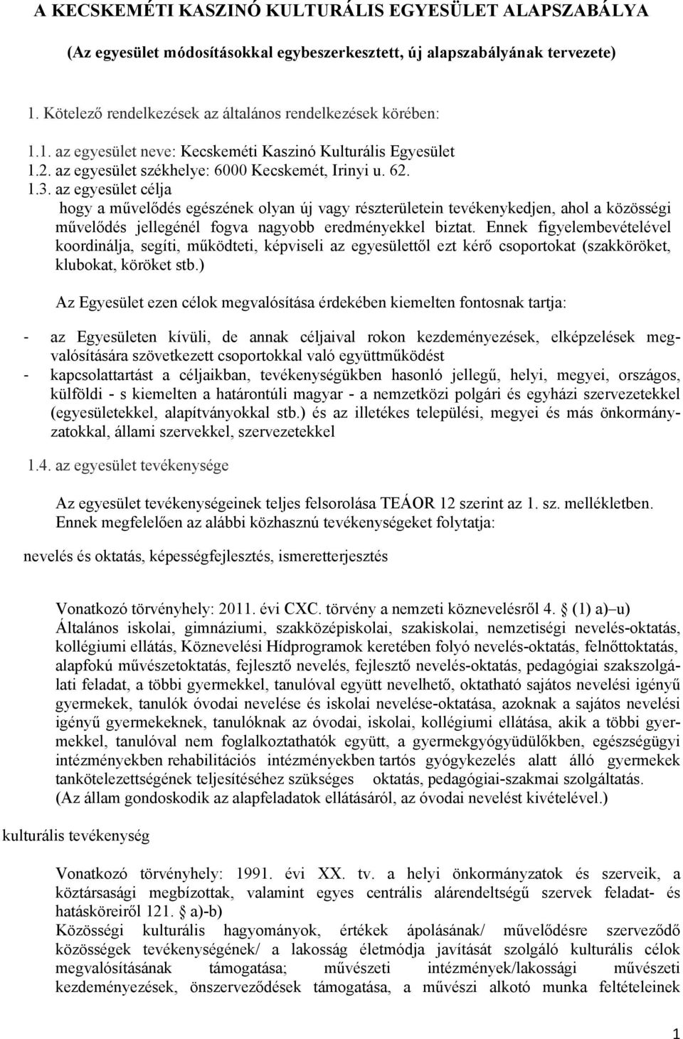 az egyesület célja hogy a művelődés egészének olyan új vagy részterületein tevékenykedjen, ahol a közösségi művelődés jellegénél fogva nagyobb eredményekkel biztat.