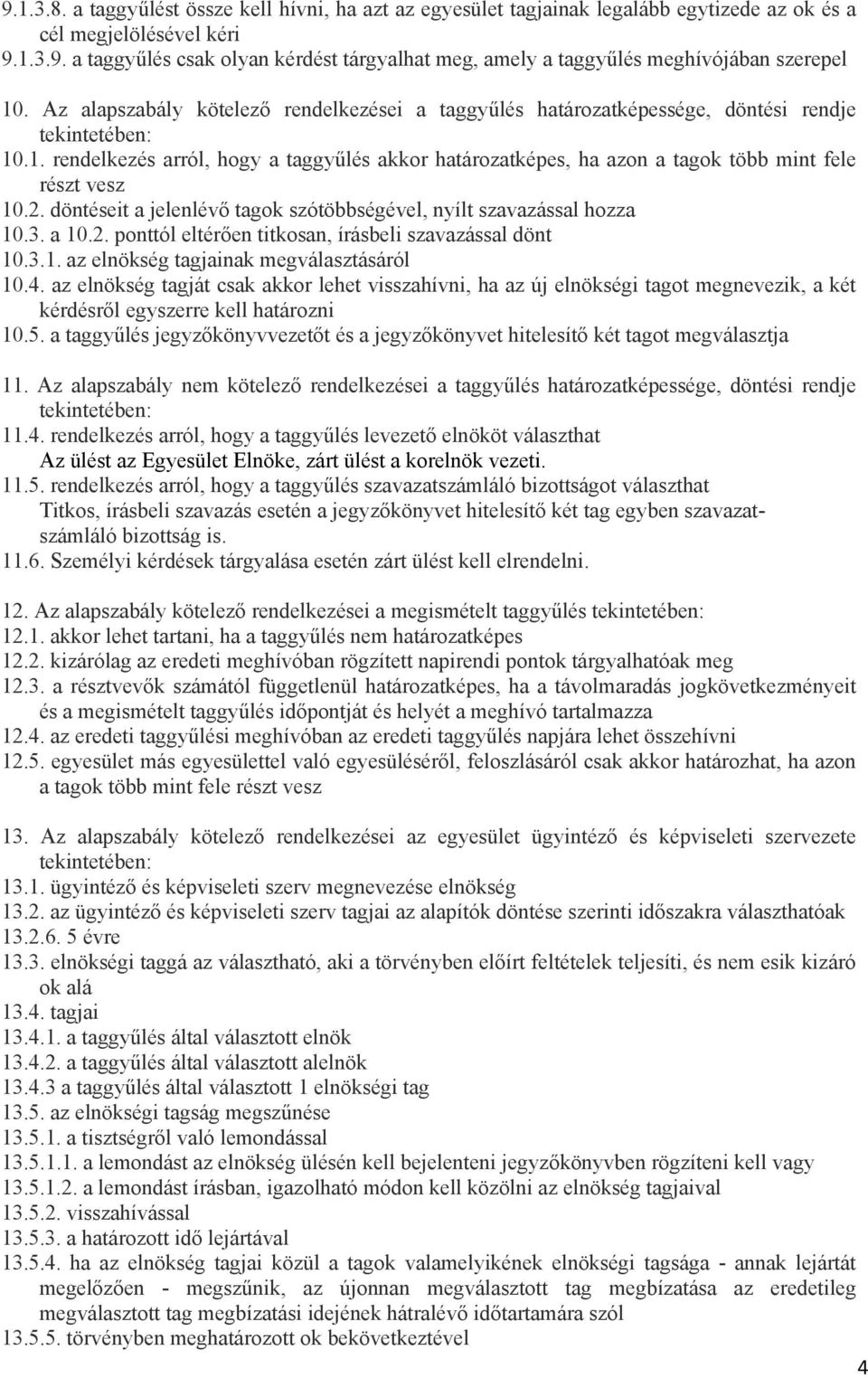 .1. rendelkezés arról, hogy a taggyűlés akkor határozatképes, ha azon a tagok több mint fele részt vesz 10.2. döntéseit a jelenlévő tagok szótöbbségével, nyílt szavazással hozza 10.3. a 10.2. ponttól eltérően titkosan, írásbeli szavazással dönt 10.