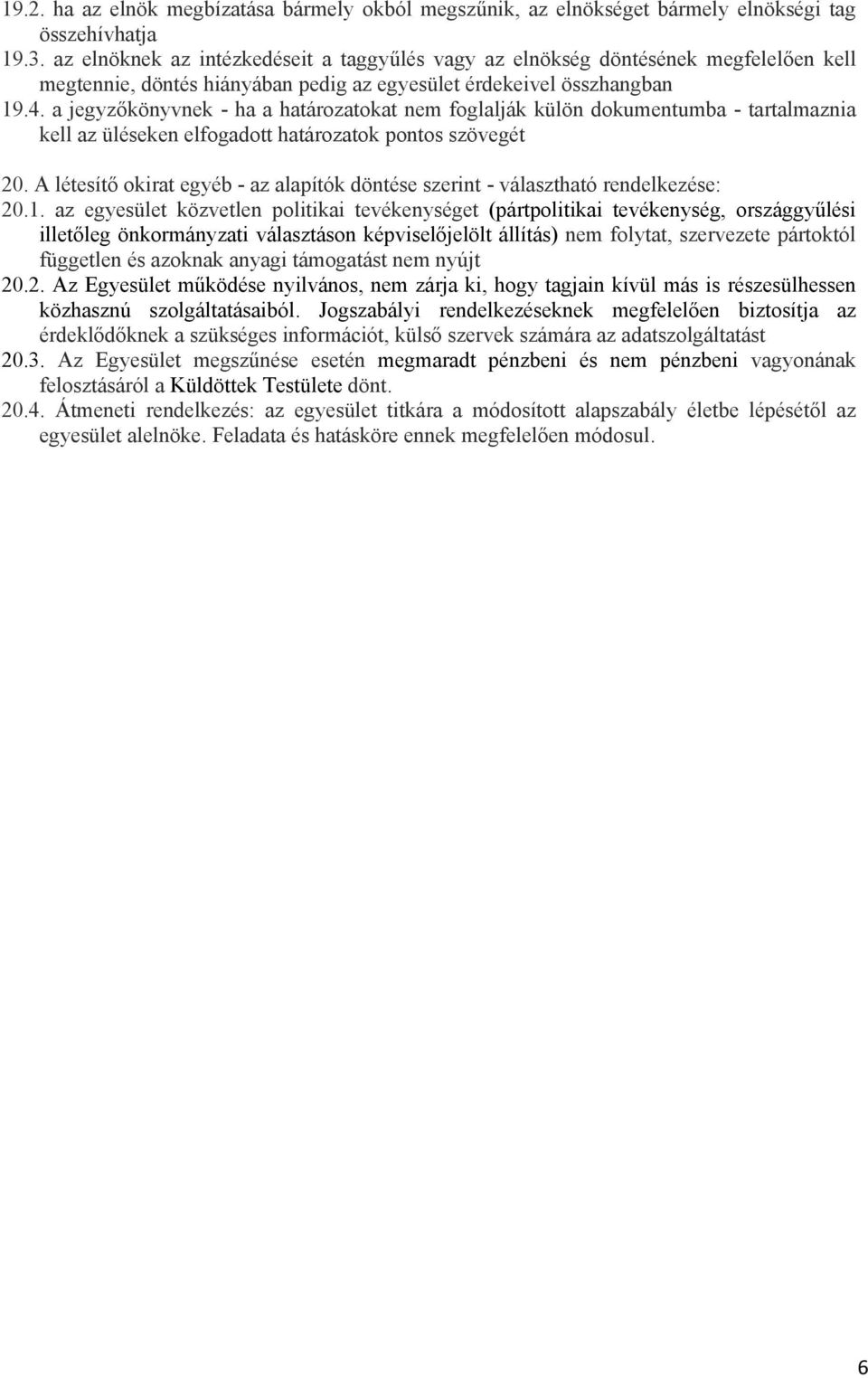 a jegyzőkönyvnek - ha a határozatokat nem foglalják külön dokumentumba - tartalmaznia kell az üléseken elfogadott határozatok pontos szövegét 20.