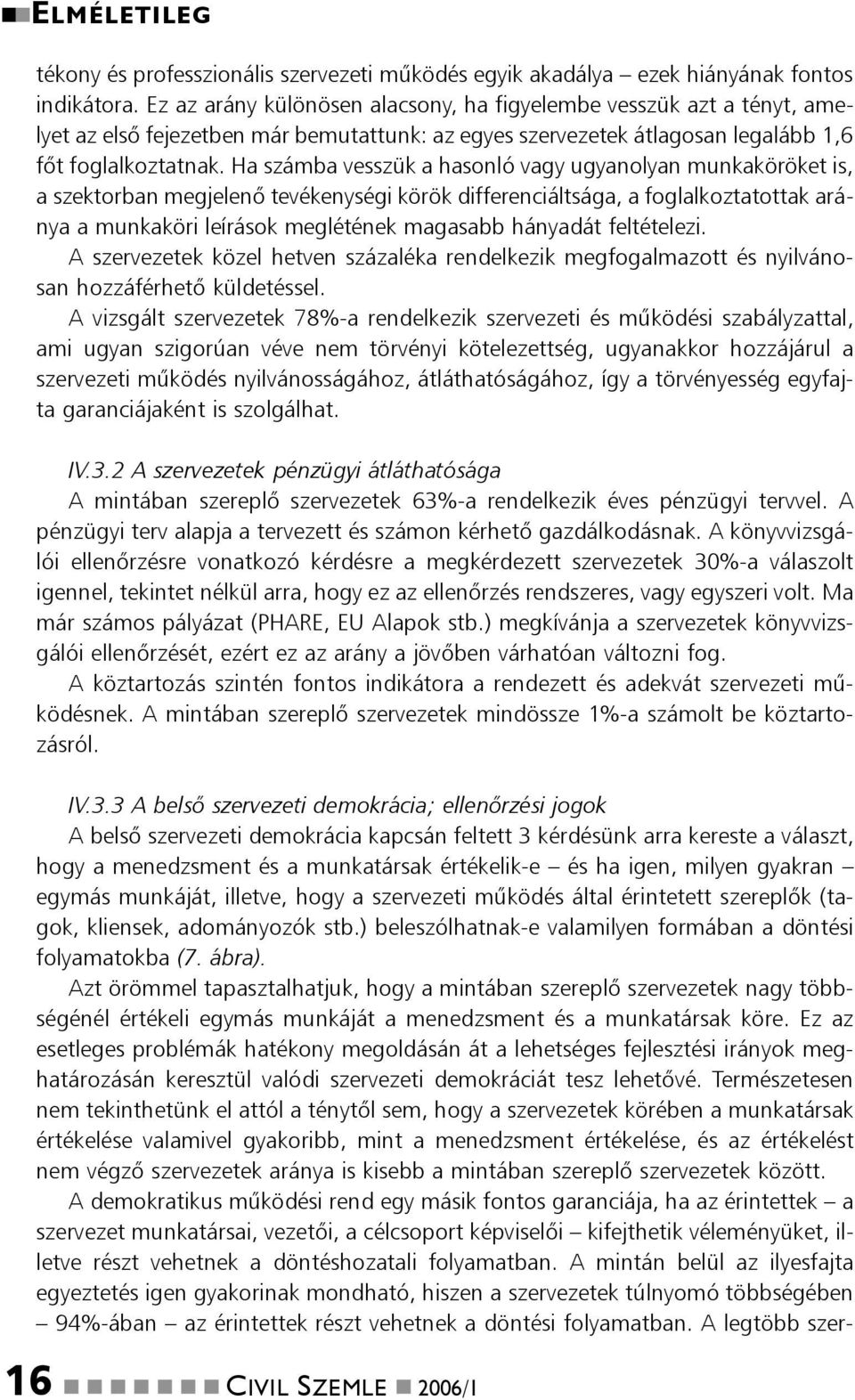 Ha számba vesszük a hasonló vagy ugyanolyan munkaköröket is, a szektorban megjelenõ tevékenységi körök differenciáltsága, a foglalkoztatottak aránya a munkaköri leírások meglétének magasabb hányadát