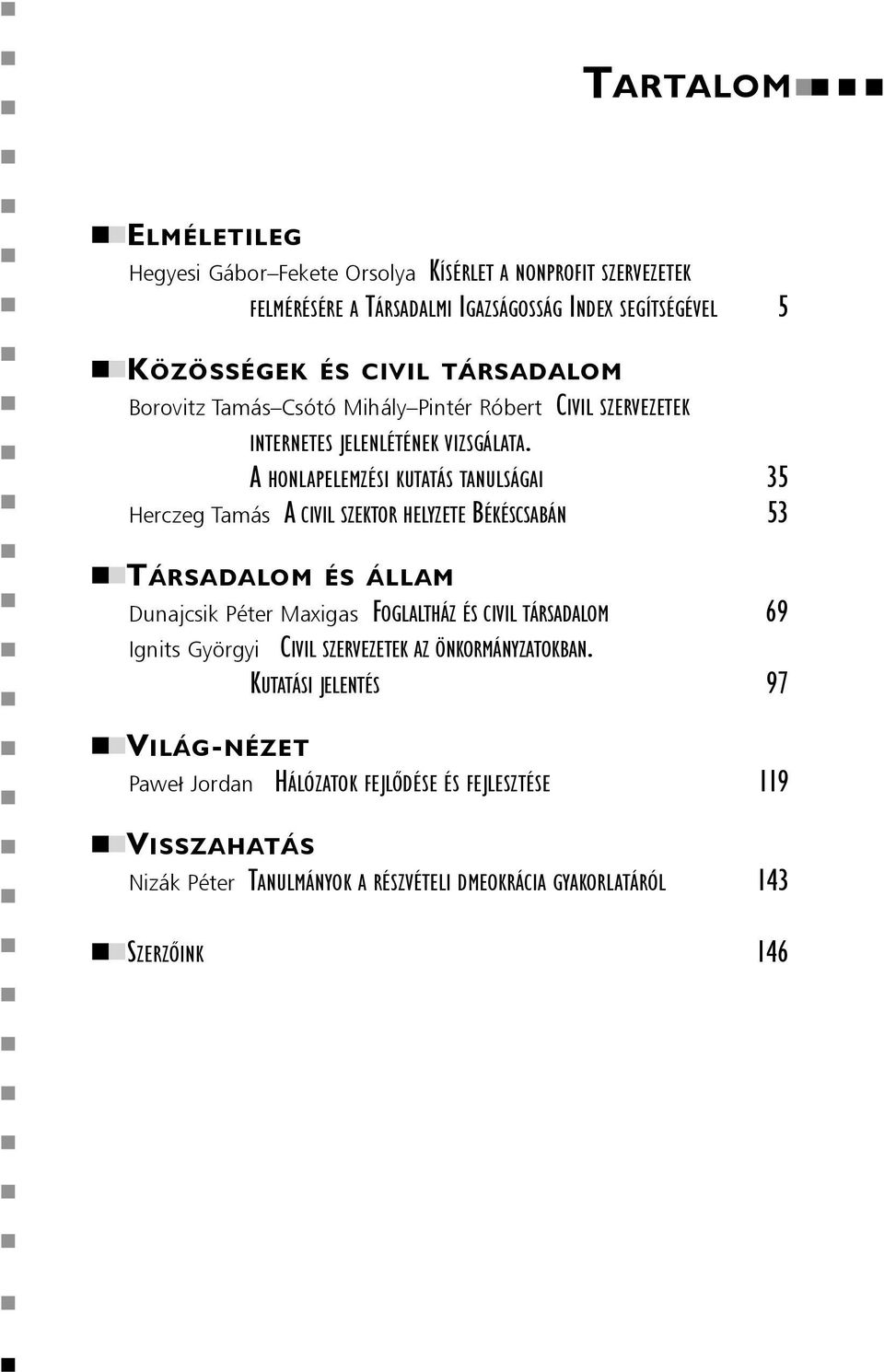 A HONLAPELEMZÉSI KUTATÁS TANULSÁGAI 35 Herczeg Tamás A CIVIL SZEKTOR HELYZETE BÉKÉSCSABÁN 53 TÁRSADALOM ÉS ÁLLAM Dunajcsik Péter Maxigas FOGLALTHÁZ ÉS CIVIL TÁRSADALOM