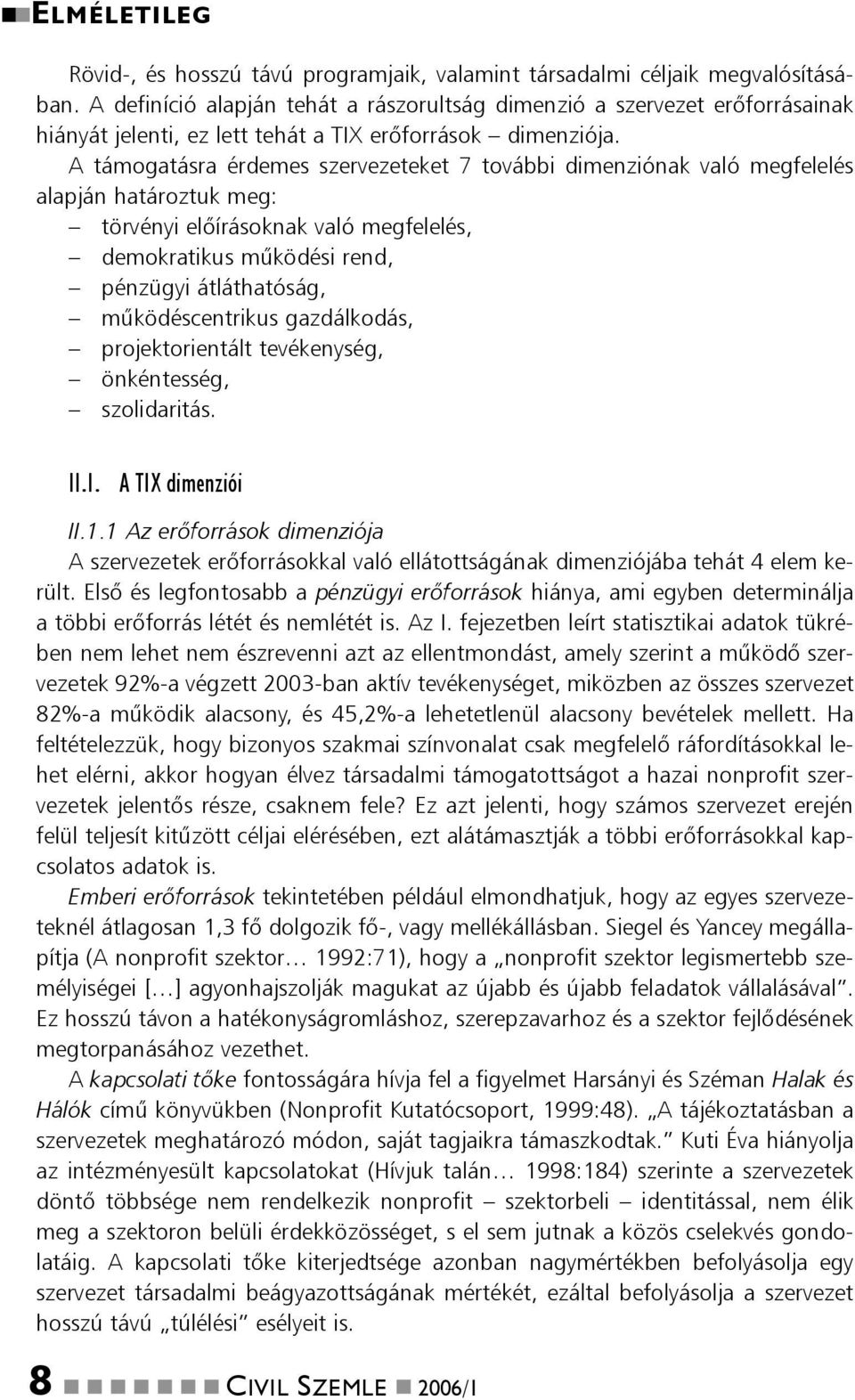 A támogatásra érdemes szervezeteket 7 további dimenziónak való megfelelés alapján határoztuk meg: törvényi elõírásoknak való megfelelés, demokratikus mûködési rend, pénzügyi átláthatóság,