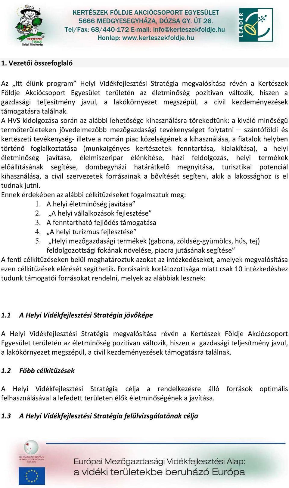 A HVS kidolgozása során az alábbi lehetősége kihasználásra törekedtünk: a kiváló minőségű termőterületeken jövedelmezőbb mezőgazdasági tevékenységet folytatni szántóföldi és kertészeti tevékenység