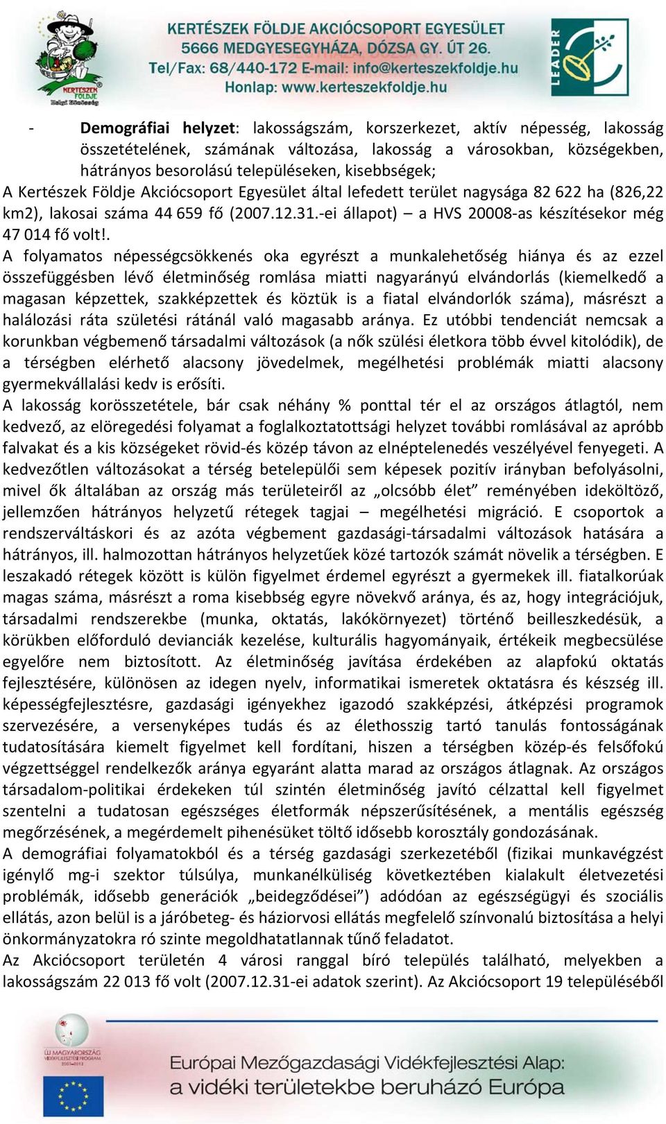 . A folyamatos népességcsökkenés oka egyrészt a munkalehetőség hiánya és az ezzel összefüggésben lévő életminőség romlása miatti nagyarányú elvándorlás (kiemelkedő a magasan képzettek, szakképzettek