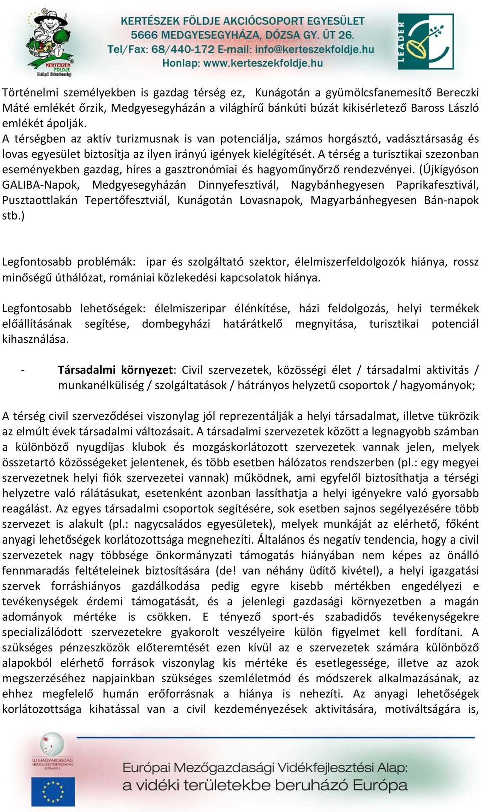 A térség a turisztikai szezonban eseményekben gazdag, híres a gasztronómiai és hagyoműnyőrző rendezvényei.