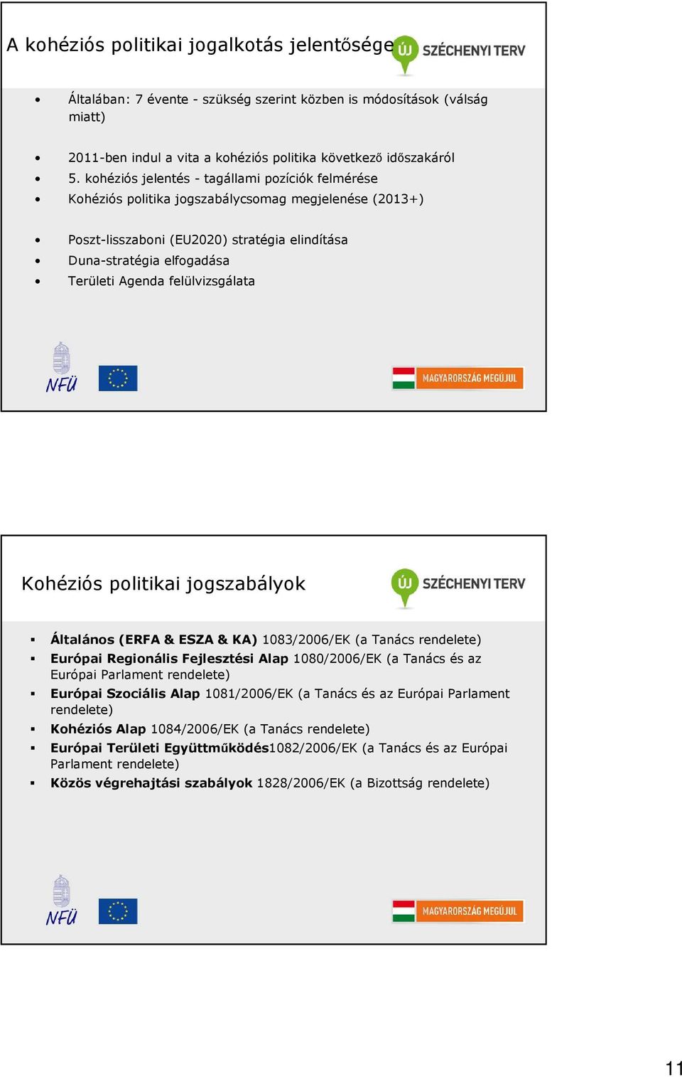 felülvizsgálata Kohéziós politikai jogszabályok Általános (ERFA & ESZA & KA) 1083/2006/EK (a Tanács rendelete) Európai Regionális Fejlesztési Alap 1080/2006/EK (a Tanács és az Európai Parlament